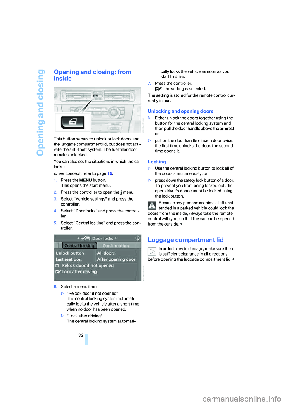 BMW 330XI IDRIVE SEDAN 2005  Owners Manual Opening and closing
32
Opening and closing: from 
inside
This button serves to unlock or lock doors and 
the luggage compartment lid, but does not acti-
vate the anti-theft system. The fuel filler doo