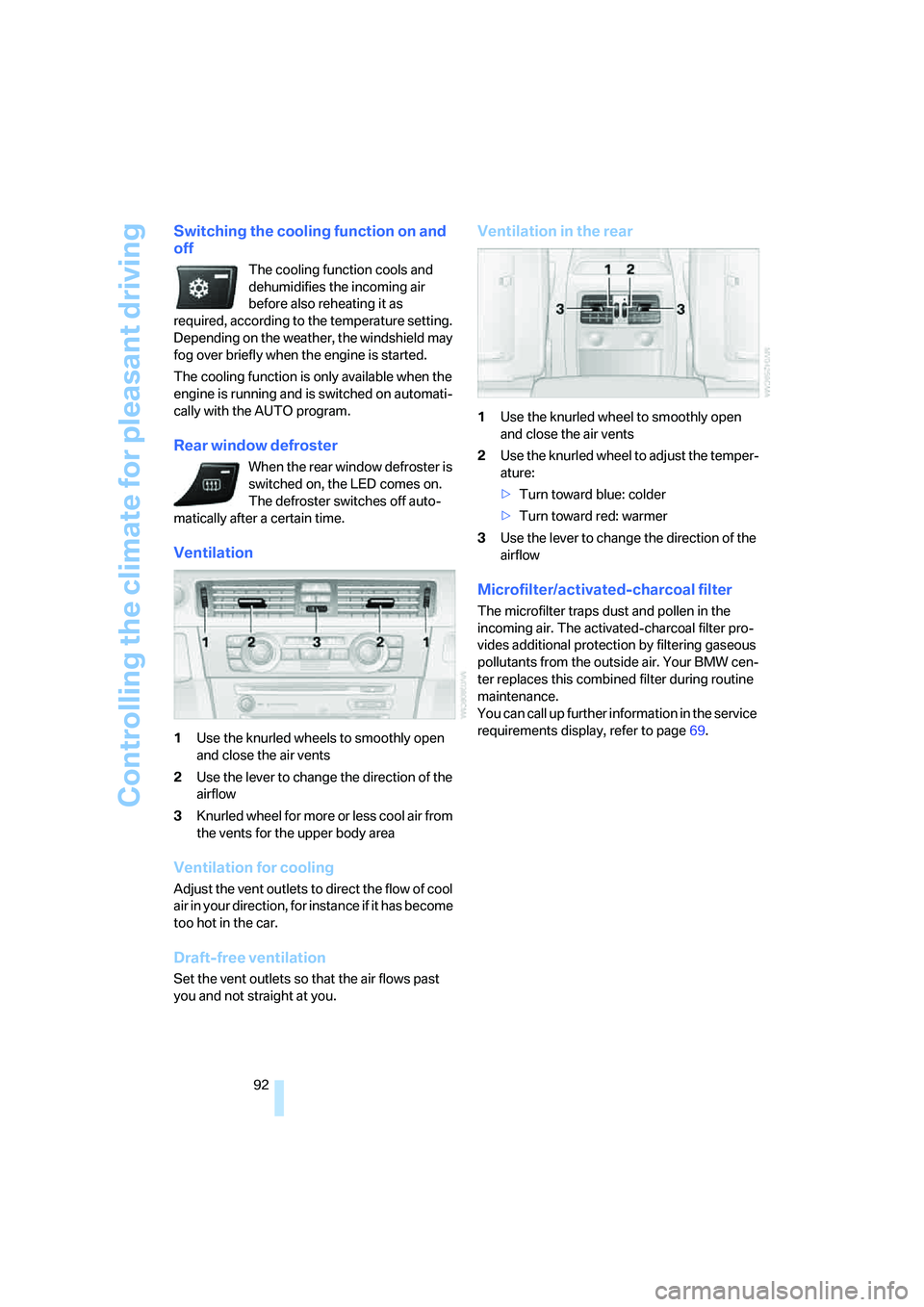BMW 330XI IDRIVE SEDAN 2005  Owners Manual Controlling the climate for pleasant driving
92
Switching the cooling function on and 
off
The cooling function cools and 
dehumidifies the incoming air 
before also reheating it as 
required, accordi