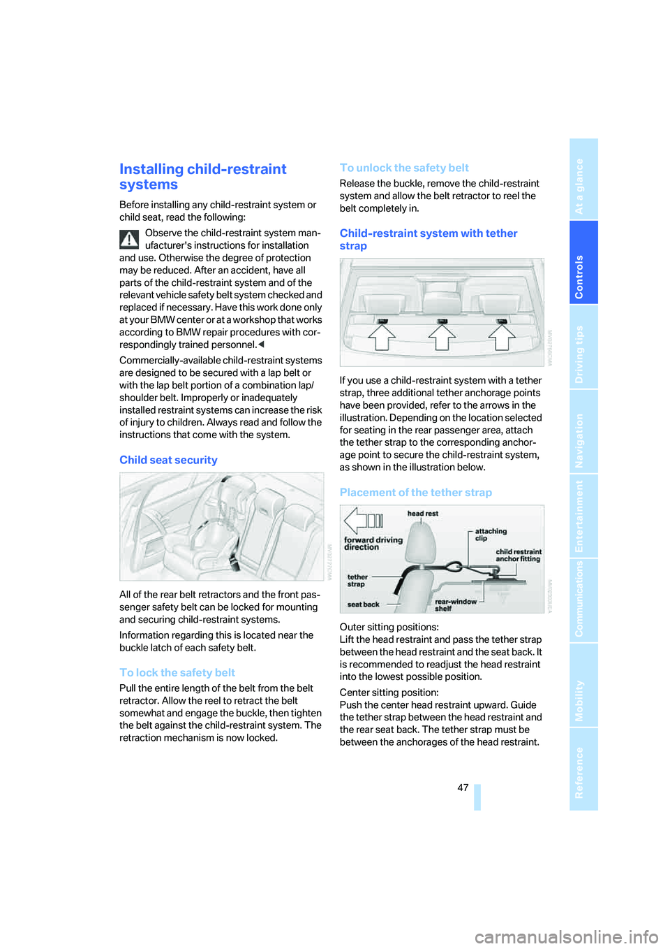BMW 330XI SEDAN 2005  Owners Manual Controls
 47Reference
At a glance
Driving tips
Communications
Navigation
Entertainment
Mobility
Installing child-restraint 
systems
Before installing any child-restraint system or 
child seat, read th