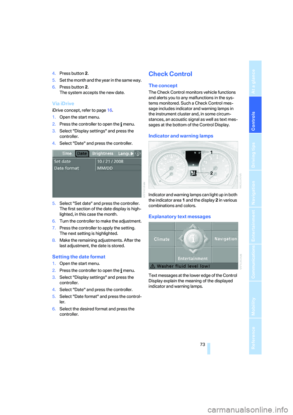 BMW 330XI SEDAN 2005  Owners Manual Controls
 73Reference
At a glance
Driving tips
Communications
Navigation
Entertainment
Mobility
4.Press button 2.
5.Set the month and the yea r  i n  t h e  s a m e  w a y .
6.Press button 2.
The syst