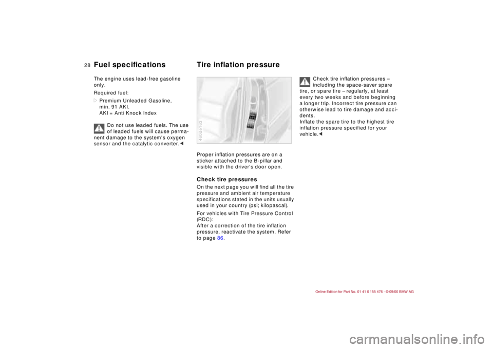 BMW 330XI SEDAN 2001  Owners Manual 28n
Fuel specifications Tire inflation pressure The engine uses lead-free gasoline 
only.
Required fuel: 
>Premium Unleaded Gasoline, 
min. 91 AKI. 
AKI = Anti Knock Index
Do not use leaded fuels. The