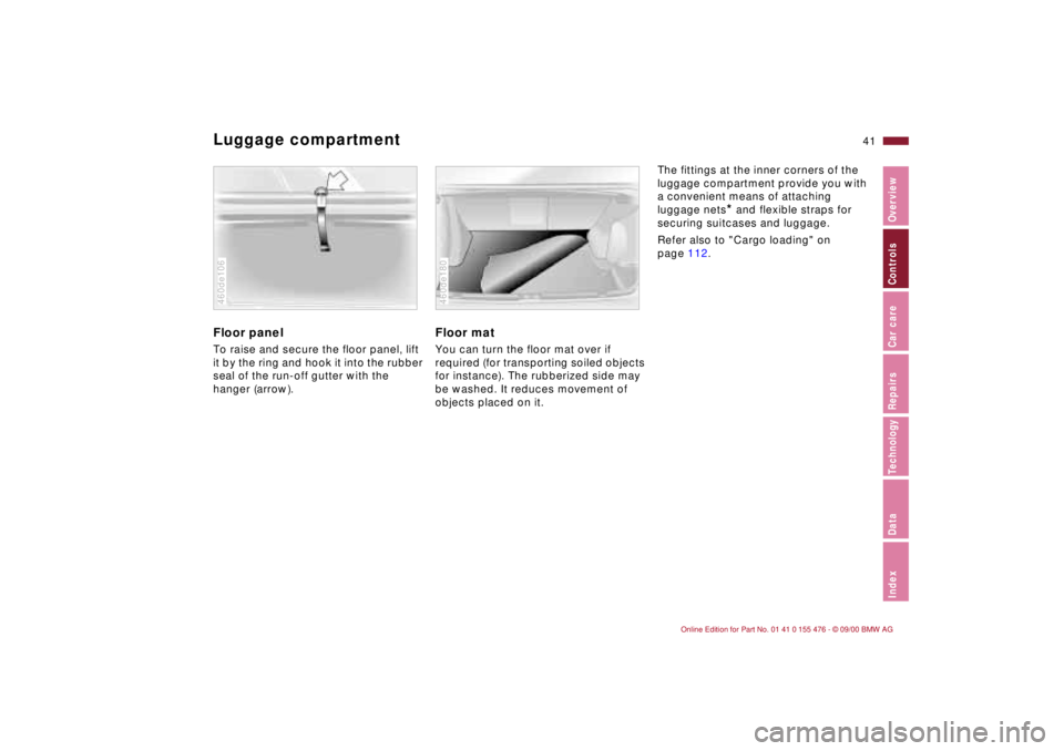 BMW 330XI SEDAN 2001 Service Manual 41n
IndexDataTechnologyRepairsCar careControlsOverview
Luggage compartment Floor panelTo raise and secure the floor panel, lift 
it by the ring and hook it into the rubber 
seal of the run-off gutter 