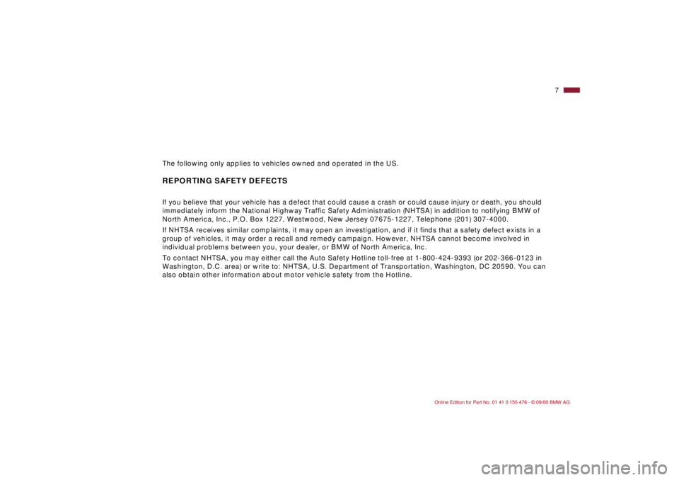 BMW 330XI SEDAN 2001  Owners Manual  
7n
The following only applies to vehicles owned and operated in the US.
 
REPORTING SAFETY DEFECTS
 
If you believe that your vehicle has a defect that could cause a crash or could cause injury or d