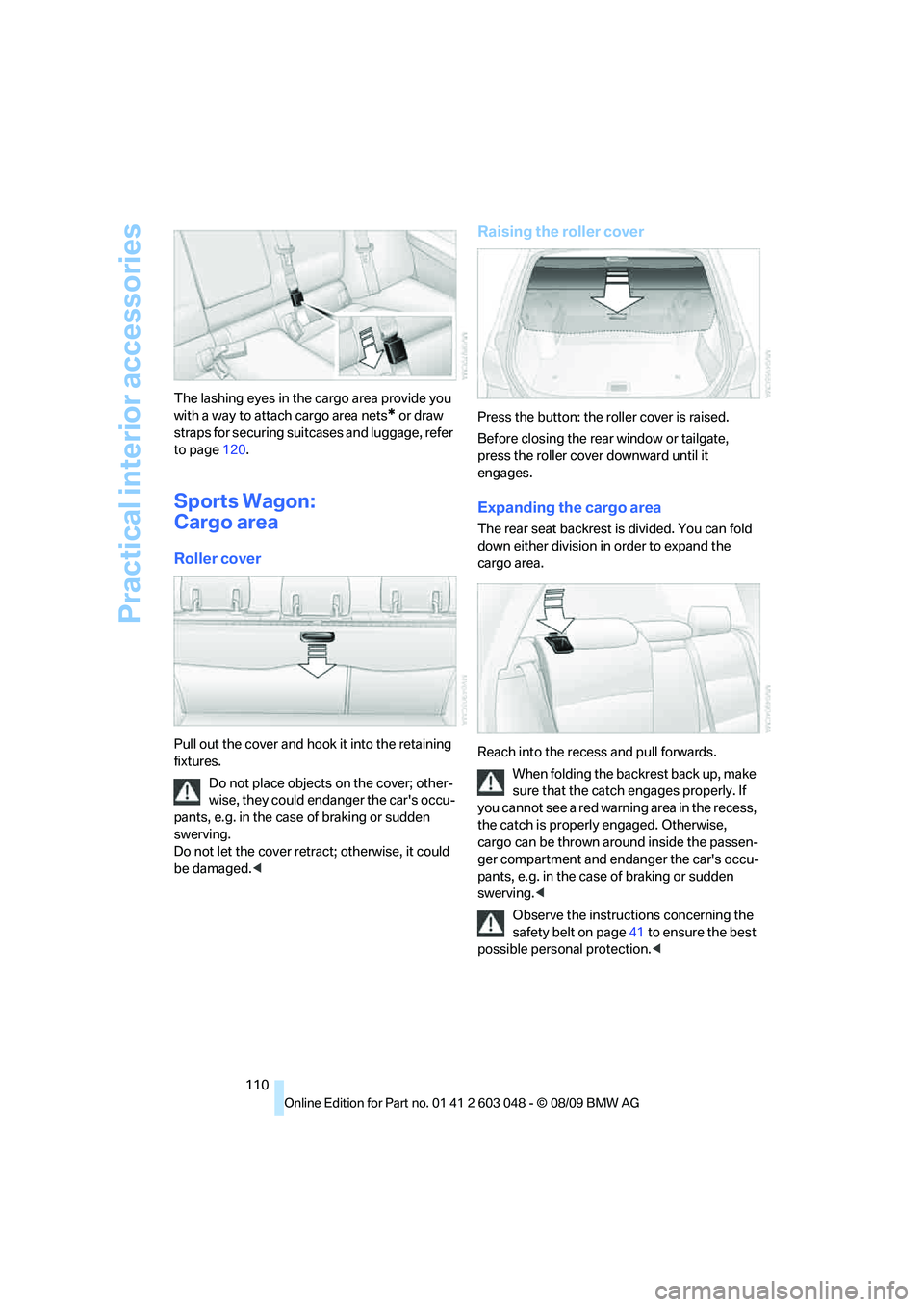 BMW 330D 2010 Owners Manual Practical interior accessories
110 The lashing eyes in the cargo area provide you
with a way to attach cargo area nets
* or draw
straps for securing suitcases and luggage, refer
to page120.
Sports BMW 330D 2010 Owners Manual Practical interior accessories
110 The lashing eyes in the cargo area provide you
with a way to attach cargo area nets
* or draw
straps for securing suitcases and luggage, refer
to page120.
Sports