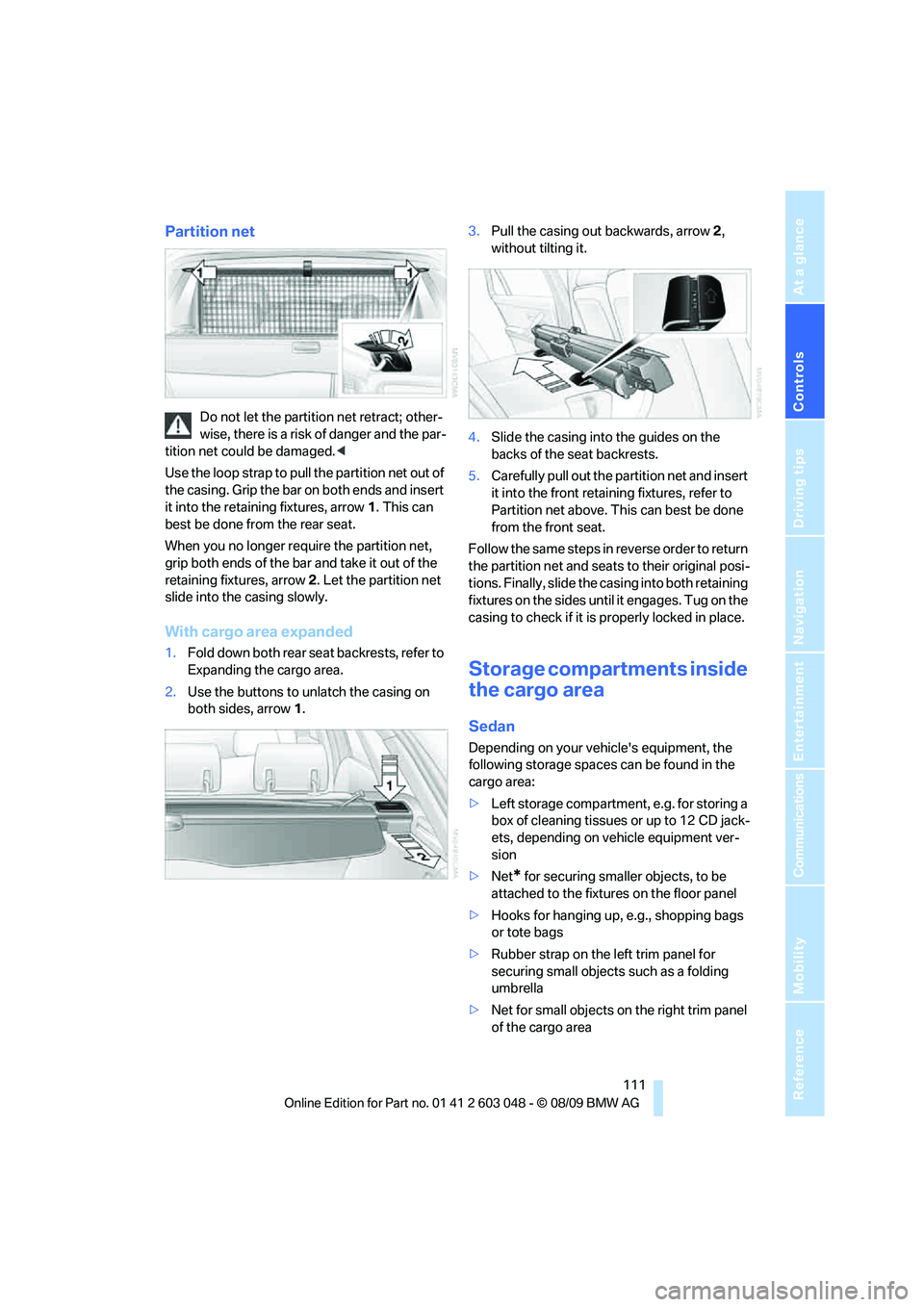 BMW 330D 2010 Owners Manual Controls
111Reference
At a glance
Driving tips
Communications
Navigation
Entertainment
Mobility
Partition net
Do not let the partition net retract; other-
wise, there is a risk of danger and the par- BMW 330D 2010 Owners Manual Controls
111Reference
At a glance
Driving tips
Communications
Navigation
Entertainment
Mobility
Partition net
Do not let the partition net retract; other-
wise, there is a risk of danger and the par-