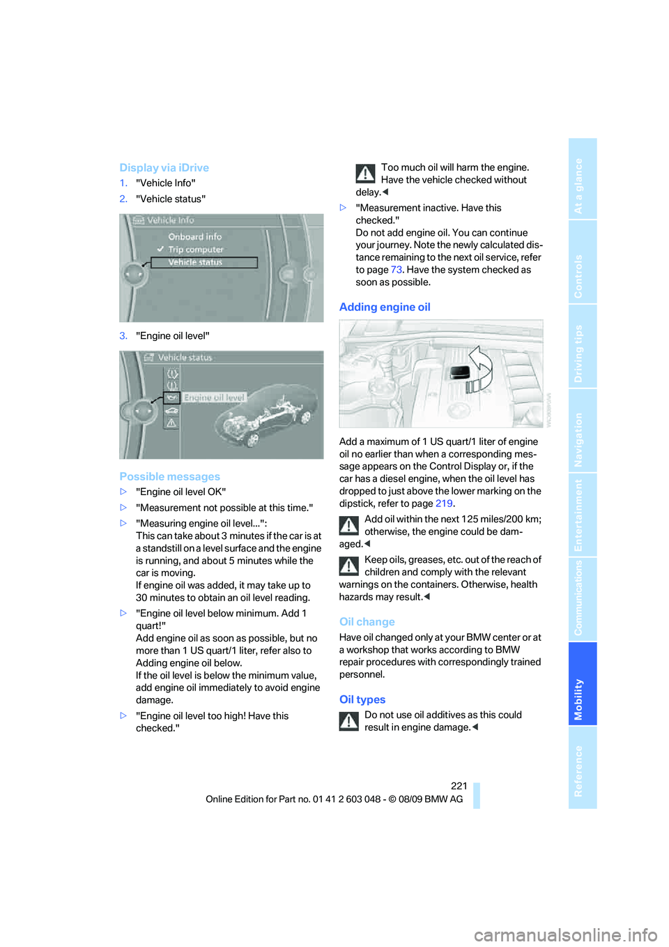 BMW 330D 2010  Owners Manual Mobility
 221Reference
At a glance
Controls
Driving tips
Communications
Navigation
Entertainment
Display via iDrive
1."Vehicle Info"
2."Vehicle status"
3."Engine oil level"
Possible messages
>"Engine 