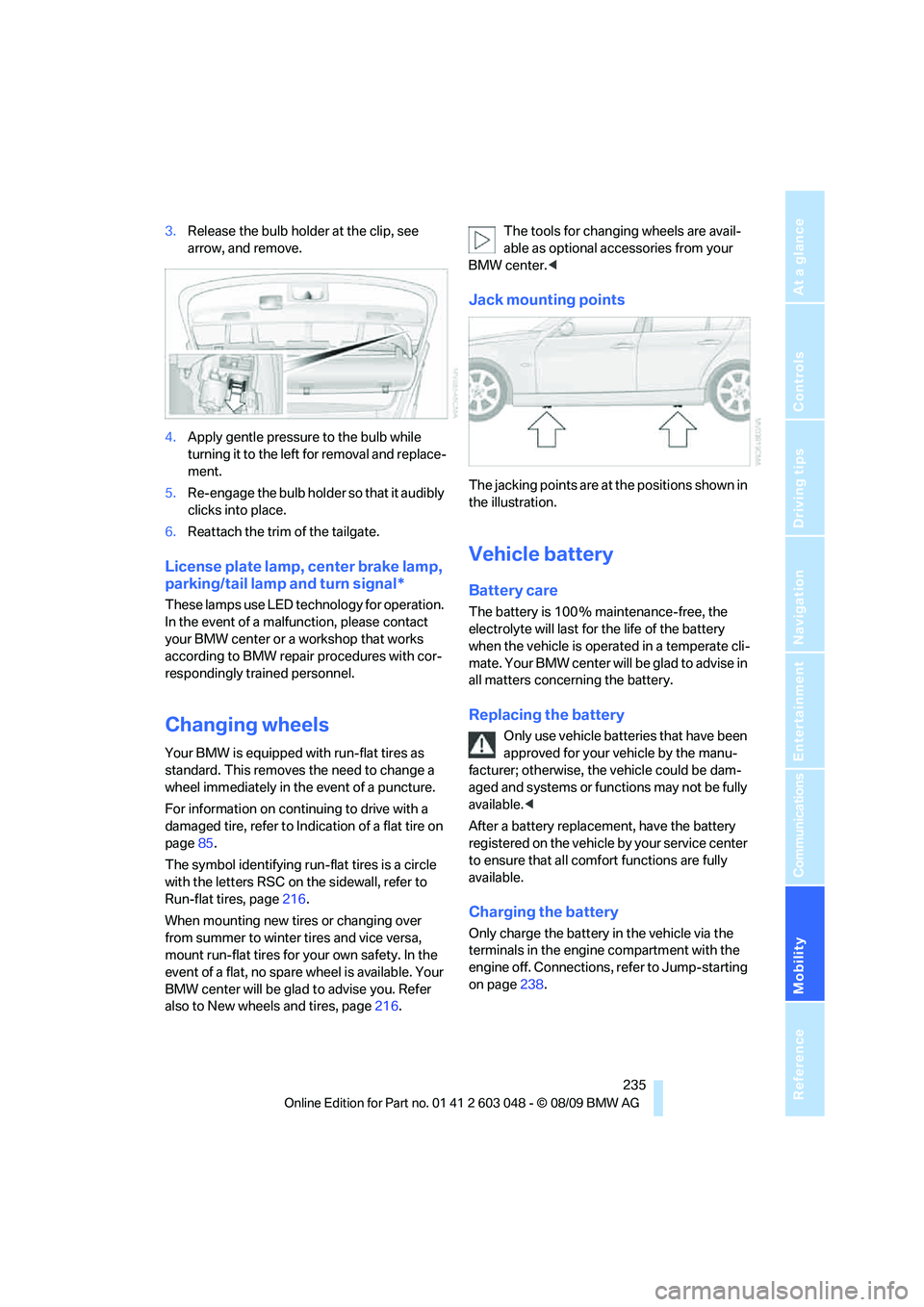 BMW 330D 2010 Owners Manual Mobility
235Reference
At a glance
Controls
Driving tips
Communications
Navigation
Entertainment
3.Release the bulb holder at the clip, see
arrow, and remove.
4.Apply gentle pressure to the bulb whil BMW 330D 2010 Owners Manual Mobility
235Reference
At a glance
Controls
Driving tips
Communications
Navigation
Entertainment
3.Release the bulb holder at the clip, see
arrow, and remove.
4.Apply gentle pressure to the bulb whil