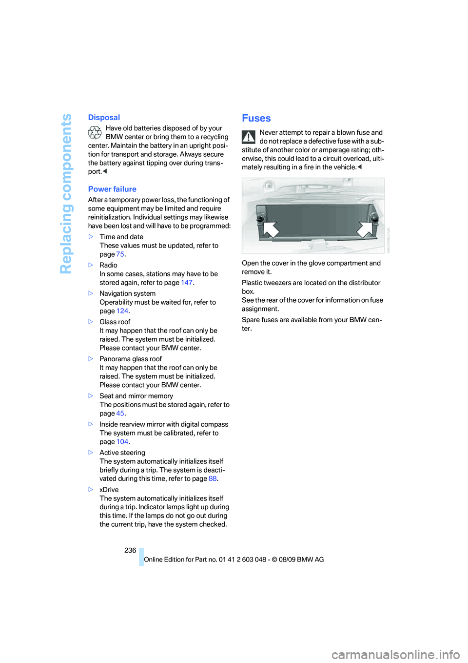 BMW 330D 2010 Owners Manual Replacing components
236
Disposal
Have old batteries disposed of by your
BMW center or bring them to a recycling
center. Maintain the battery in an upright posi-
tion for transport and storage. Alwa BMW 330D 2010 Owners Manual Replacing components
236
Disposal
Have old batteries disposed of by your
BMW center or bring them to a recycling
center. Maintain the battery in an upright posi-
tion for transport and storage. Alwa