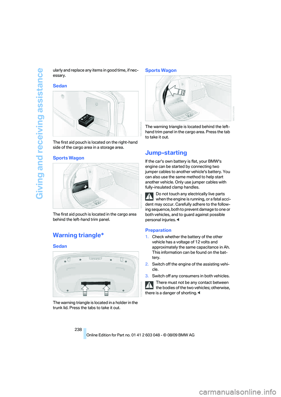 BMW 330D 2010 Owners Manual Giving and receiving assistance
238 ularly and replace any items in good time, if nec-
essary.
Sedan
The first aid pouch is located on the right-hand
side of the cargo area in a storage area.
Sports BMW 330D 2010 Owners Manual Giving and receiving assistance
238 ularly and replace any items in good time, if nec-
essary.
Sedan
The first aid pouch is located on the right-hand
side of the cargo area in a storage area.
Sports