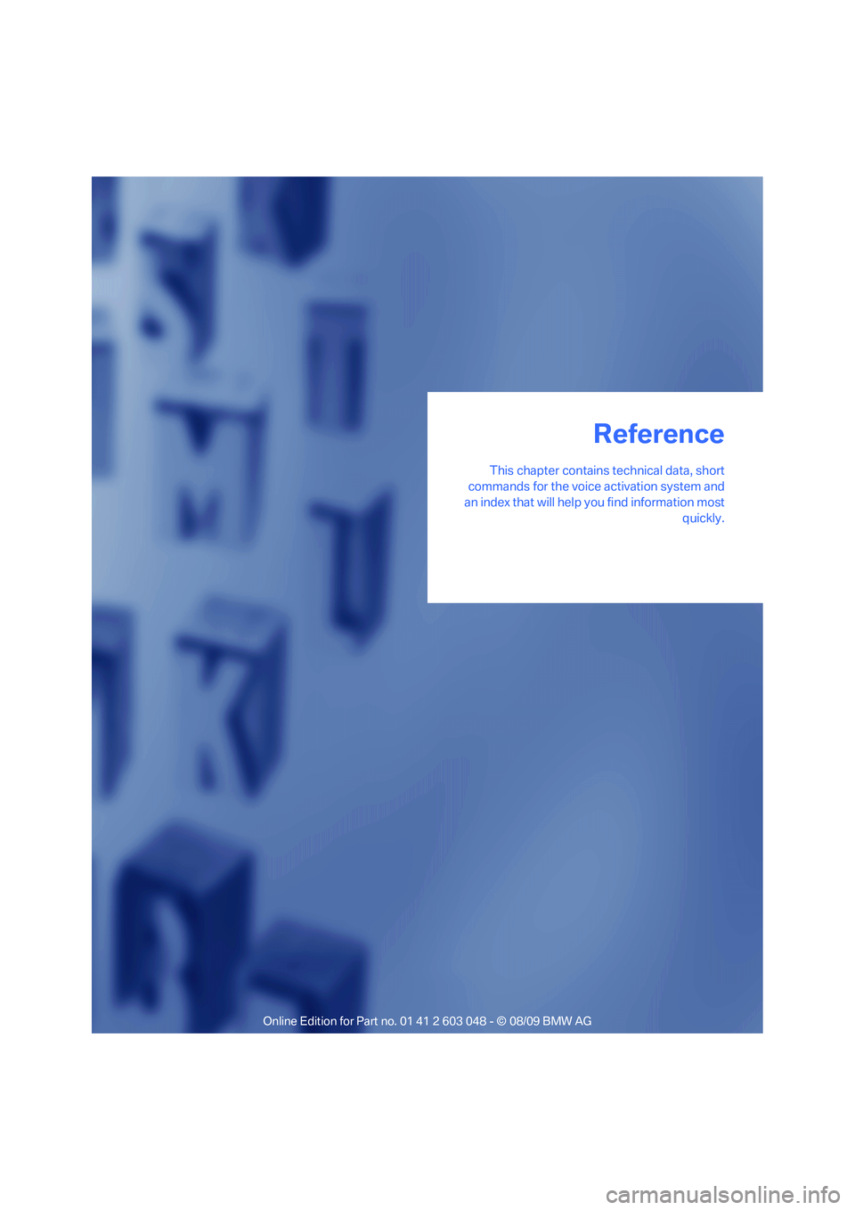 BMW 330D 2010  Owners Manual Reference
This chapter contains technical data, short
commands for the voice activation system and
an index that will help you find information most
quickly.
Reference 