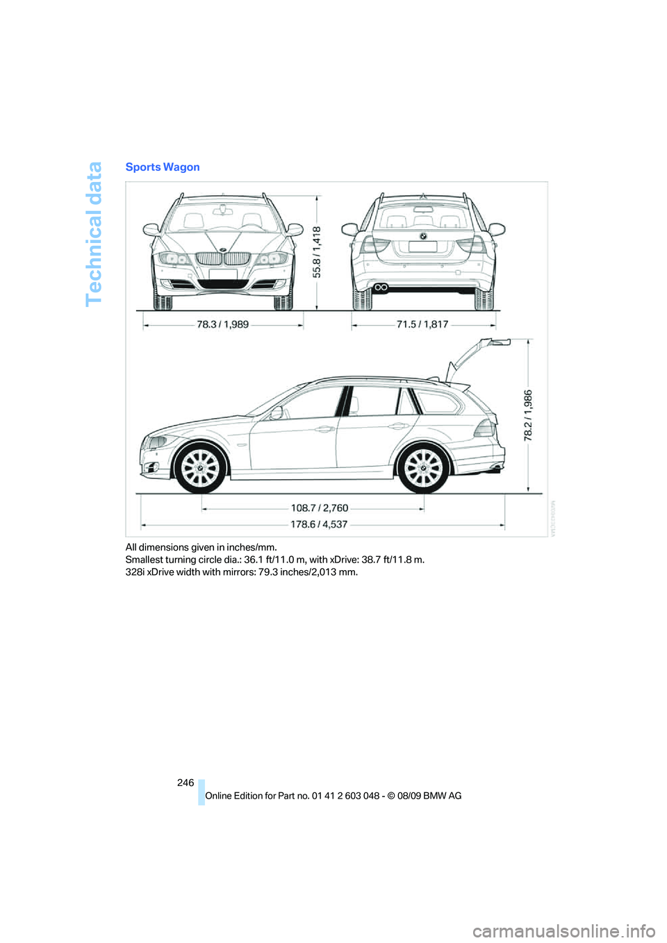 BMW 330D 2010  Owners Manual Technical data
246
Sports Wagon
All dimensions given in inches/mm. 
Smallest turning circle dia.: 36.1 ft/11.0 m, with xDrive: 38.7 ft/11.8 m.
328i xDrive width with mirrors: 79.3 inches/2,013 mm. 