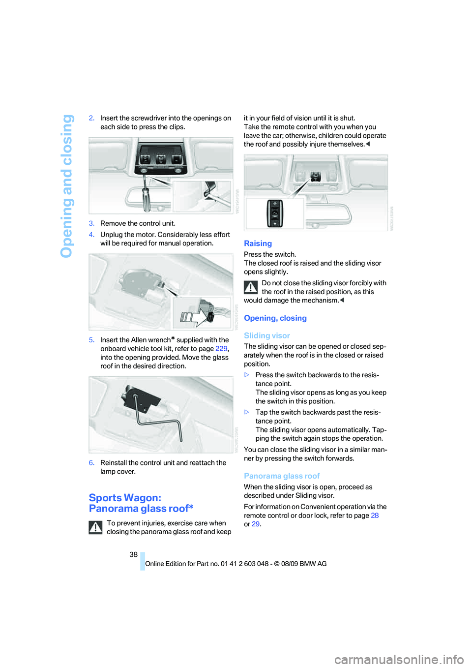 BMW 330D 2010 Owners Guide Opening and closing
38 2.Insert the screwdriver into the openings on 
each side to press the clips.
3.Remove the control unit.
4.Unplug the motor. Considerably less effort 
will be required for manual