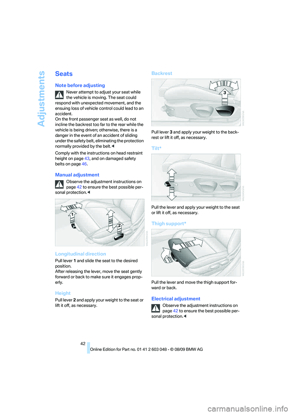 BMW 330D 2010  Owners Manual Adjustments
42
Seats
Note before adjusting
Never attempt to adjust your seat while 
the vehicle is moving. The seat could 
respond with unexpected movement, and the 
ensuing loss of vehicle control co