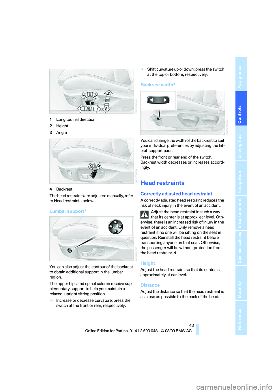 BMW 330D 2010  Owners Manual Controls
 43Reference
At a glance
Driving tips
Communications
Navigation
Entertainment
Mobility
1Longitudinal direction
2Height
3Angle
4Backrest
The head restraints are adjusted manually, refer 
to He