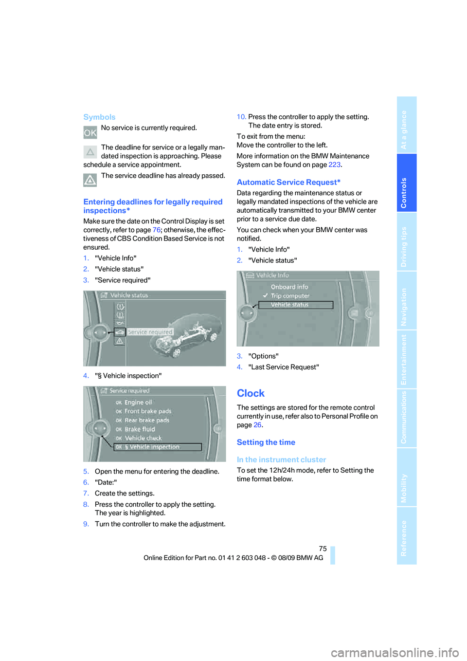 BMW 330D 2010  Owners Manual Controls
 75Reference
At a glance
Driving tips
Communications
Navigation
Entertainment
Mobility
Symbols
No service is currently required.
The deadline for service or a legally man-
dated inspection is