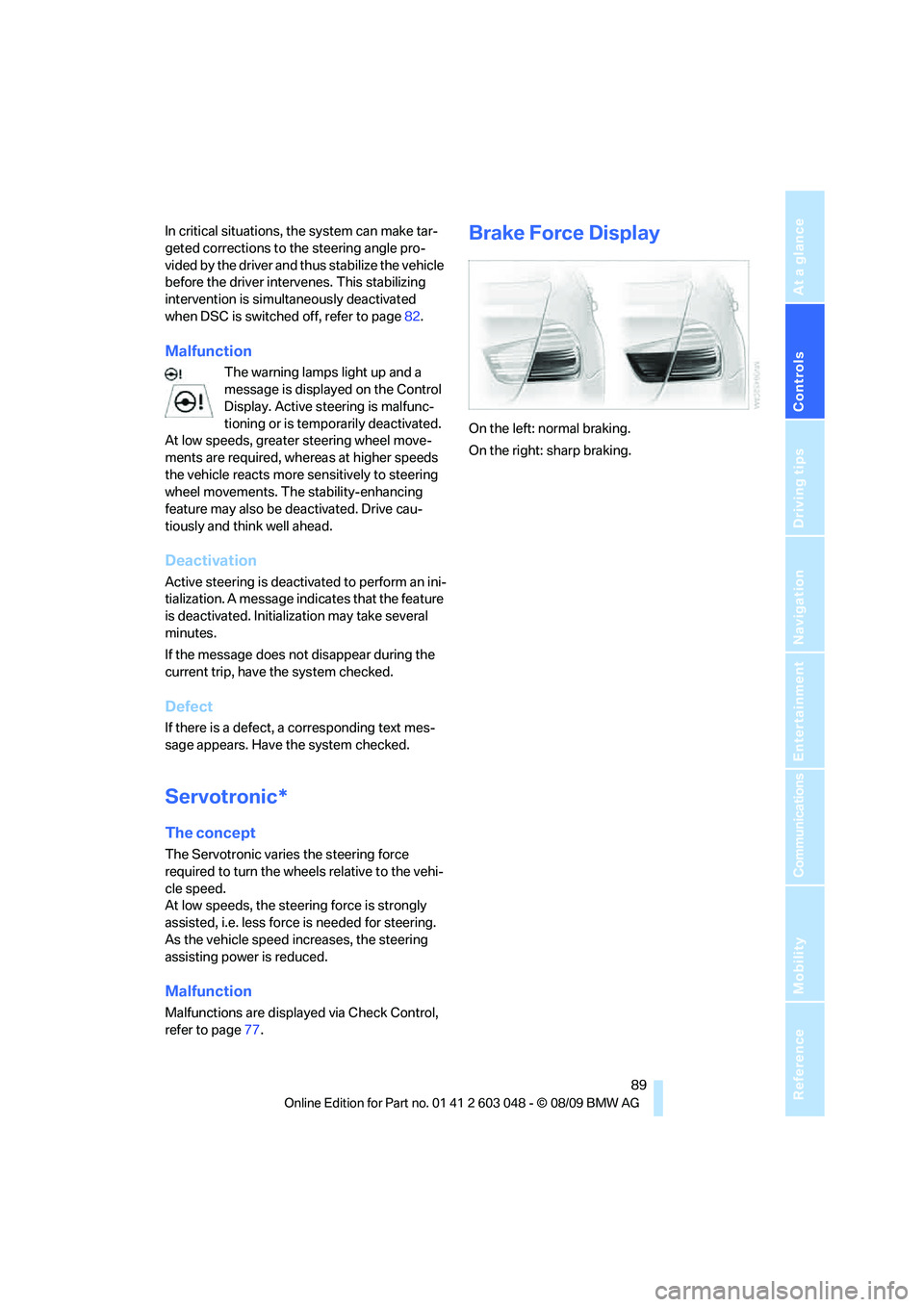 BMW 330D 2010 Owners Manual Controls
89Reference
At a glance
Driving tips
Communications
Navigation
Entertainment
Mobility
In critical situations, the system can make tar-
geted corrections to the steering angle pro-
vided by t BMW 330D 2010 Owners Manual Controls
89Reference
At a glance
Driving tips
Communications
Navigation
Entertainment
Mobility
In critical situations, the system can make tar-
geted corrections to the steering angle pro-
vided by t