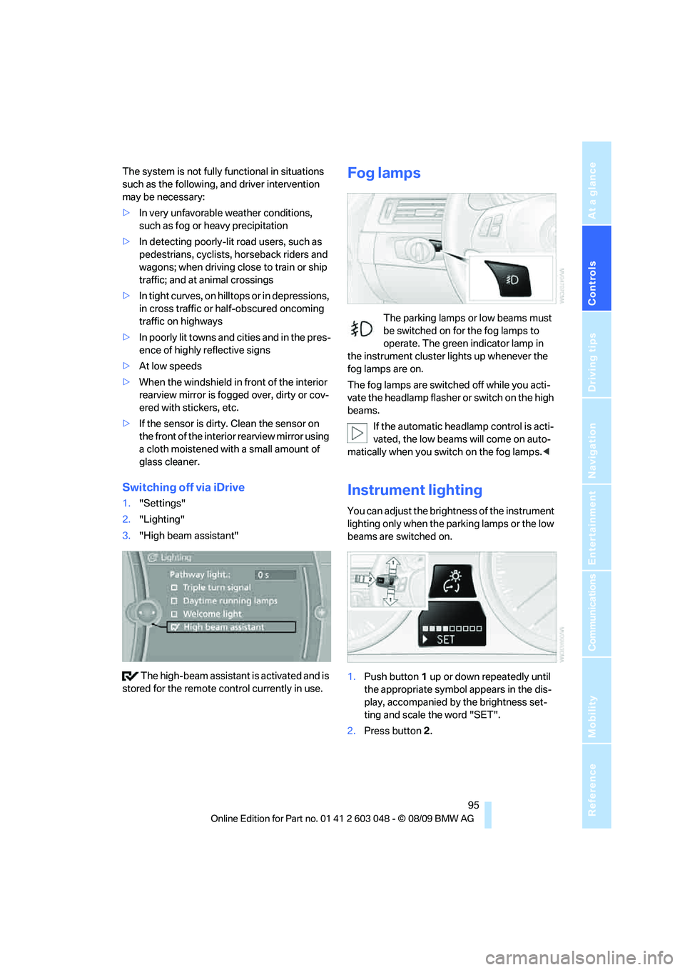 BMW 330D 2010 Owners Manual Controls
95Reference
At a glance
Driving tips
Communications
Navigation
Entertainment
Mobility
The system is not fully functional in situations
such as the following, and driver intervention
may be BMW 330D 2010 Owners Manual Controls
95Reference
At a glance
Driving tips
Communications
Navigation
Entertainment
Mobility
The system is not fully functional in situations
such as the following, and driver intervention
may be