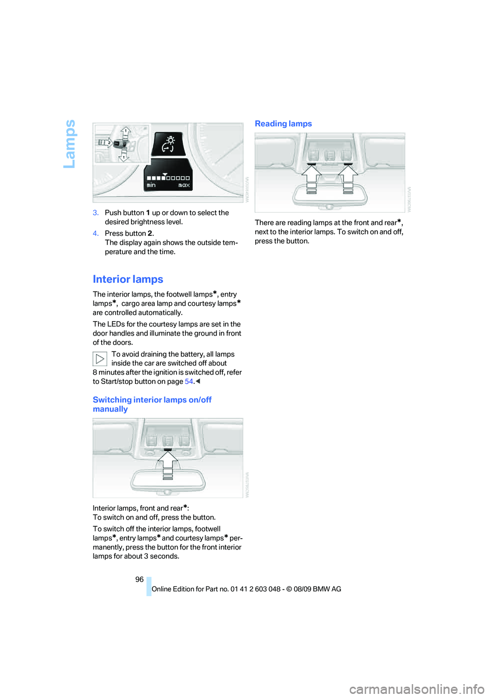 BMW 330D 2010 Owners Manual Lamps
96 3.Push button 1 up or down to select the
desired brightness level.
4.Press button 2.
The display again shows the outside tem-
perature and the time.
Interior lamps
The interior lamps, the fo BMW 330D 2010 Owners Manual Lamps
96 3.Push button 1 up or down to select the
desired brightness level.
4.Press button 2.
The display again shows the outside tem-
perature and the time.
Interior lamps
The interior lamps, the fo