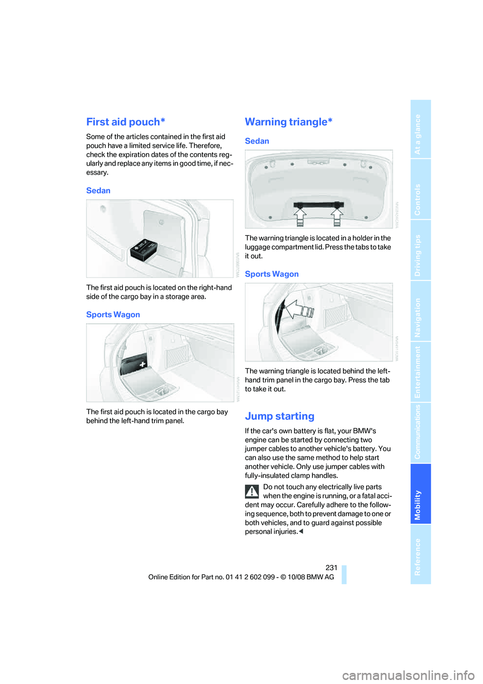 BMW 330D 2009 Owners Manual Mobility
231Reference
At a glance
Controls
Driving tips
Communications
Navigation
Entertainment
First aid pouch*
Some of the articles contained in the first aid
pouch have a limited service life. Th BMW 330D 2009 Owners Manual Mobility
231Reference
At a glance
Controls
Driving tips
Communications
Navigation
Entertainment
First aid pouch*
Some of the articles contained in the first aid
pouch have a limited service life. Th