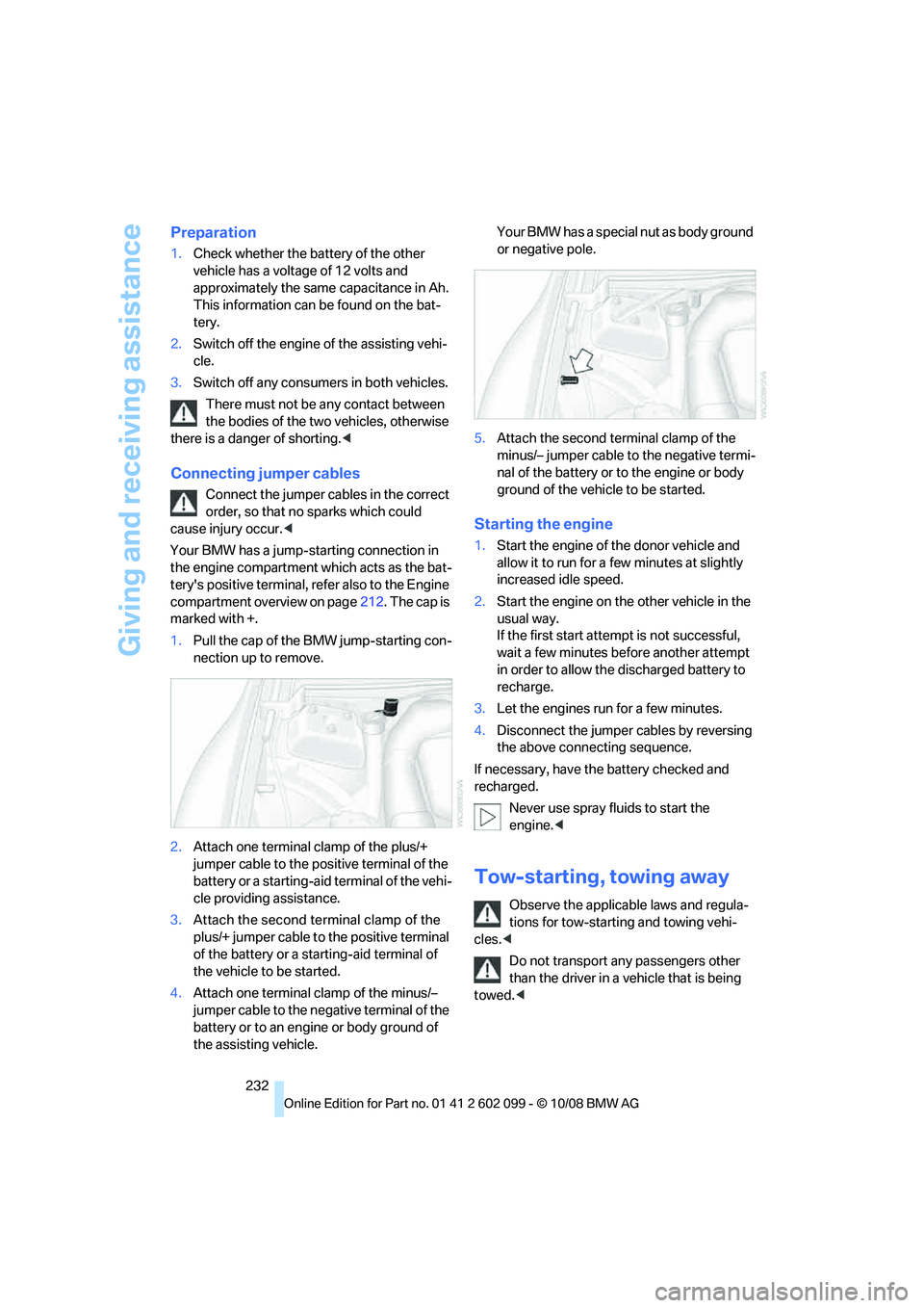 BMW 330D 2009 Owners Manual Giving and receiving assistance
232
Preparation
1.Check whether the battery of the other
vehicle has a voltage of 12 volts and
approximately the same capacitance in Ah.
This information can be foun BMW 330D 2009 Owners Manual Giving and receiving assistance
232
Preparation
1.Check whether the battery of the other
vehicle has a voltage of 12 volts and
approximately the same capacitance in Ah.
This information can be foun