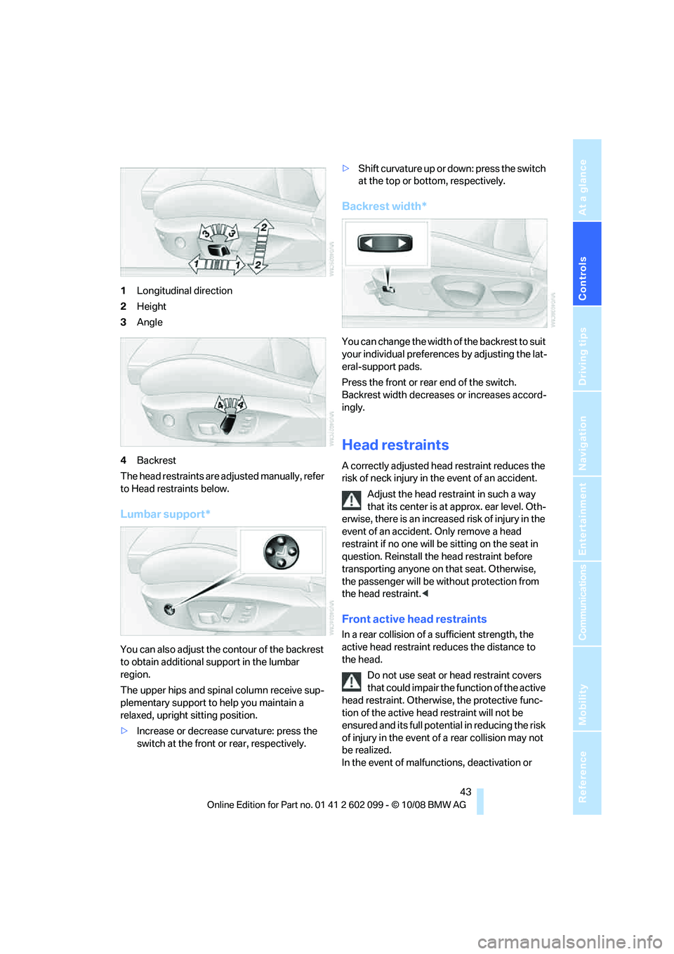 BMW 330D 2009  Owners Manual Controls
 43Reference
At a glance
Driving tips
Communications
Navigation
Entertainment
Mobility
1Longitudinal direction
2 Height
3 Angle
4 Backrest
The head restraints are adjusted manually, refer 
to