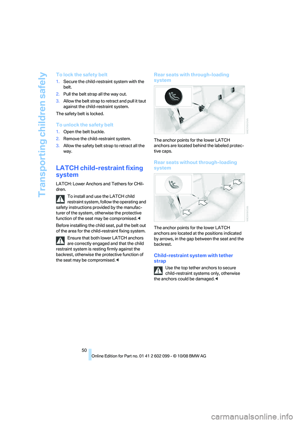 BMW 330D 2009  Owners Manual Transporting children safely
50
To lock the safety belt
1.Secure the child-restraint system with the 
belt.
2. Pull the belt strap all the way out.
3. Allow the belt strap to  retract and pull it taut