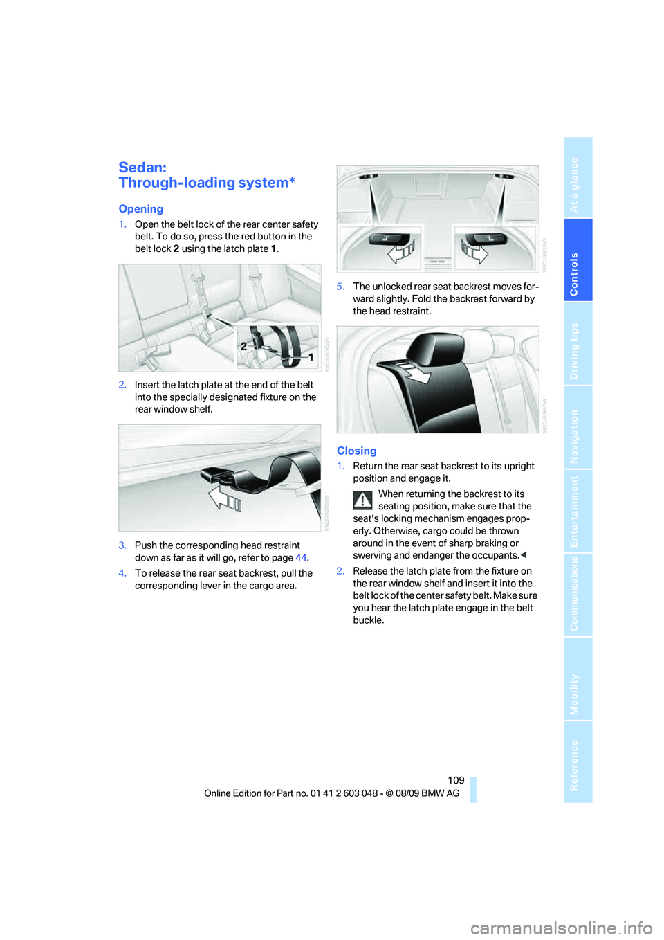 BMW 335I 2010 Owners Manual Controls
109Reference
At a glance
Driving tips
Communications
Navigation
Entertainment
Mobility
Sedan:
Through-loading system*
Opening
1.Open the belt lock of the rear center safety
belt. To do so, BMW 335I 2010 Owners Manual Controls
109Reference
At a glance
Driving tips
Communications
Navigation
Entertainment
Mobility
Sedan:
Through-loading system*
Opening
1.Open the belt lock of the rear center safety
belt. To do so,