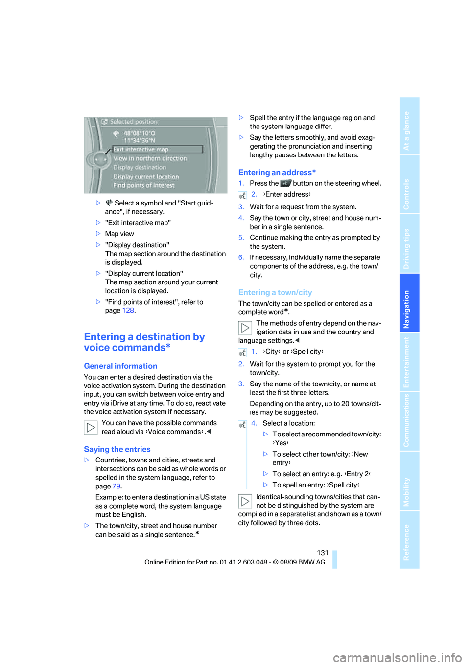 BMW 335I 2010  Owners Manual Navigation
Driving tips
 131Reference
At a glance
Controls
Communications
Entertainment
Mobility
> Select a symbol and "Start guid-
ance", if necessary.
>"Exit interactive map"
>Map view
>"Display des