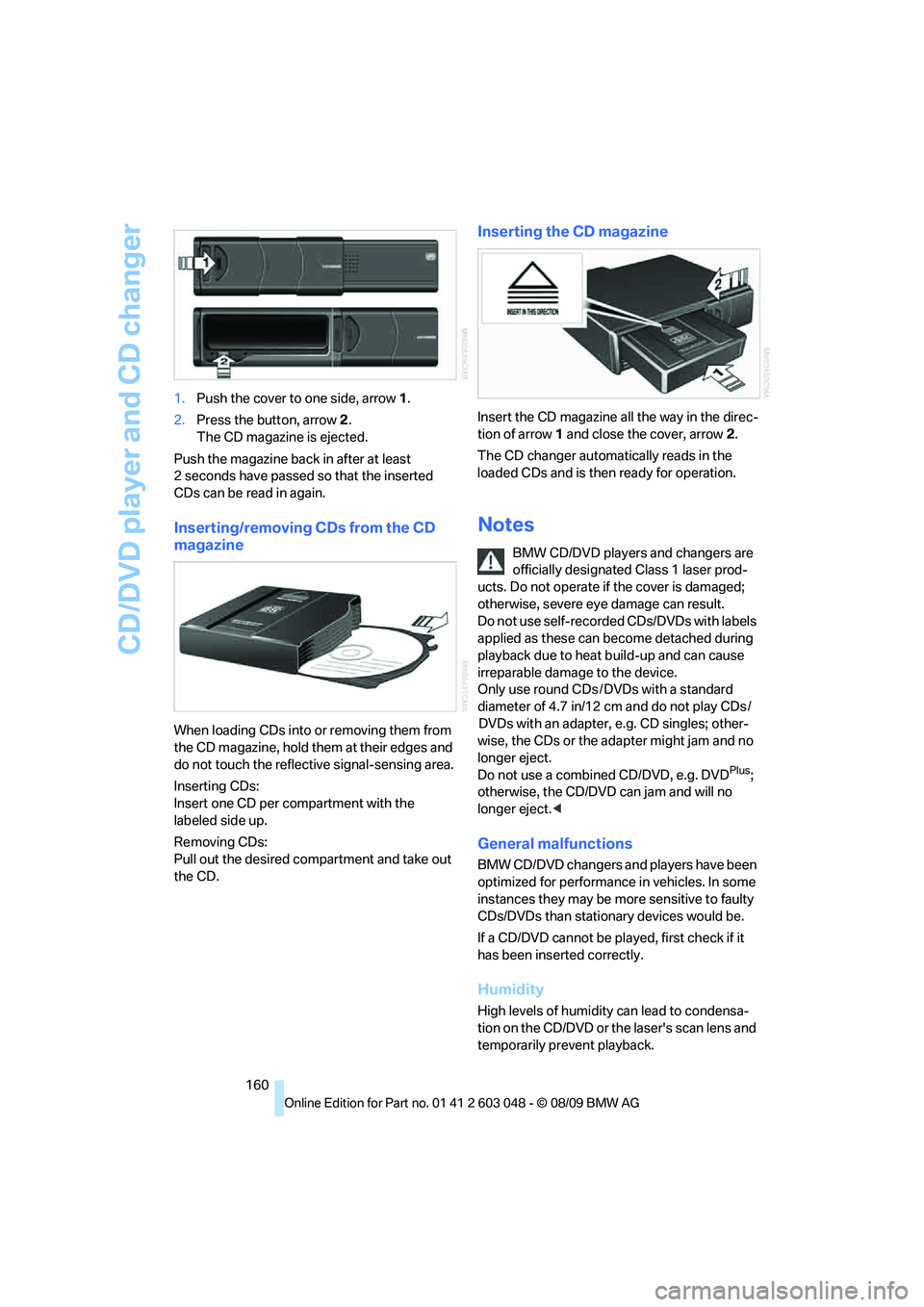 BMW 335I 2010  Owners Manual CD/DVD player and CD changer
160 1.Push the cover to one side, arrow 1.
2.Press the button, arrow 2.
The CD magazine is ejected.
Push the magazine back in after at least 
2 seconds have passed so that