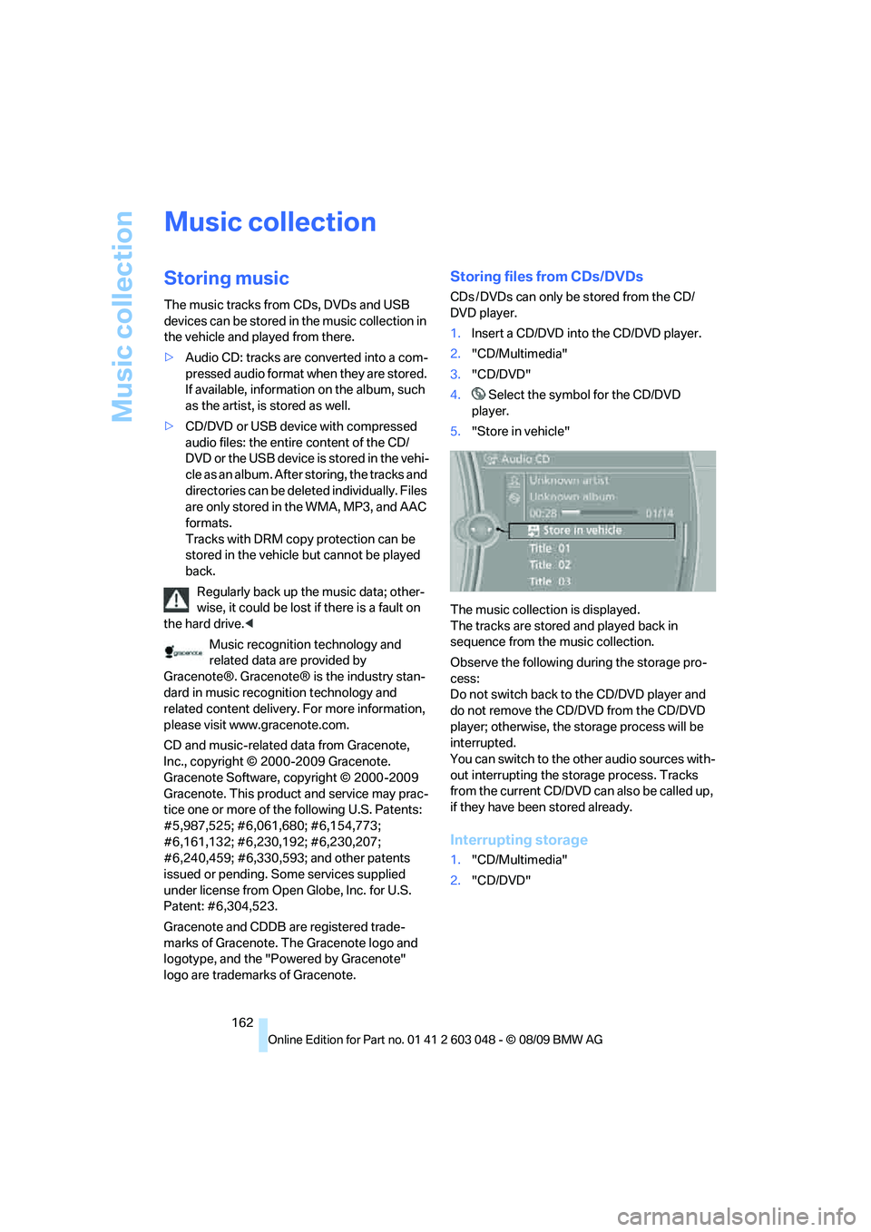 BMW 335I 2010  Owners Manual Music collection
162
Music collection
Storing music
The music tracks from CDs, DVDs and USB 
devices can be stored in the music collection in 
the vehicle and played from there.
>Audio CD: tracks are 