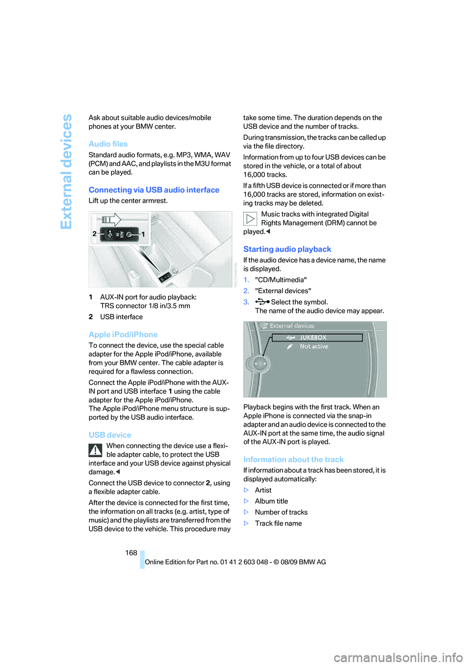 BMW 335I 2010  Owners Manual External devices
168 Ask about suitable audio devices/mobile 
phones at your BMW center.
Audio files
Standard audio formats, e.g. MP3, WMA, WAV 
(PCM) and AAC, and playlists in the M3U format 
can be 