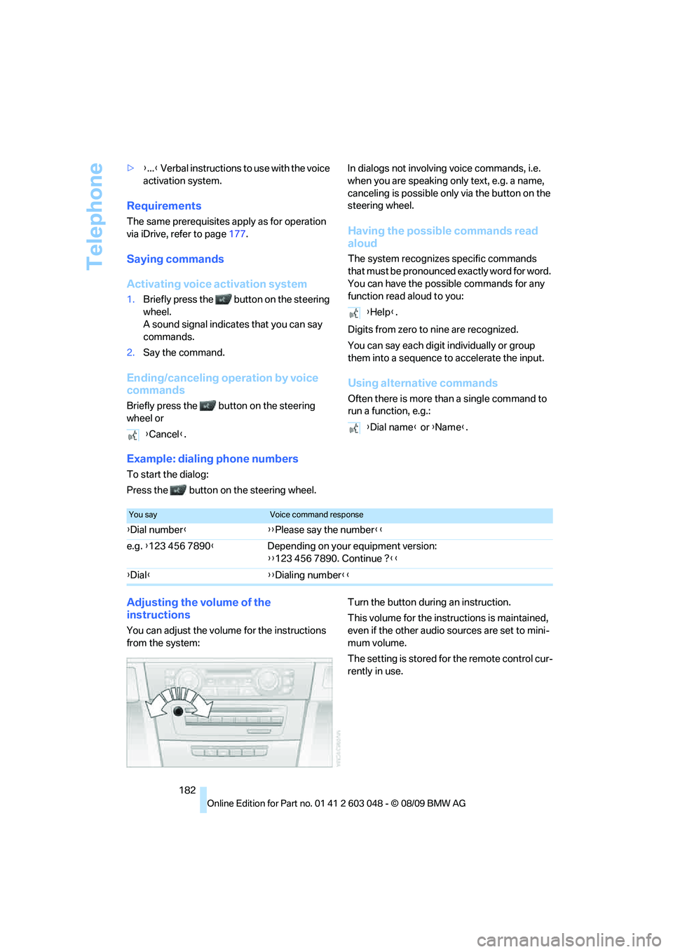 BMW 335I 2010 Owners Manual Telephone
182 >{...} Verbal instructions to use with the voice
activation system.
Requirements
The same prerequisites apply as for operation
via iDrive, refer to page177.
Saying commands
Activating BMW 335I 2010 Owners Manual Telephone
182 >{...} Verbal instructions to use with the voice
activation system.
Requirements
The same prerequisites apply as for operation
via iDrive, refer to page177.
Saying commands
Activating