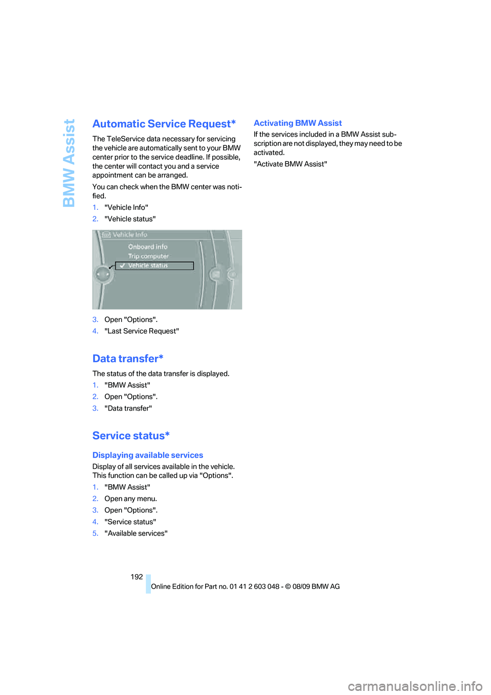 BMW 335I 2010  Owners Manual BMW Assist
192
Automatic Service Request*
The TeleService data necessary for servicing 
the vehicle are automatically sent to your BMW 
center prior to the service deadline. If possible, 
the center w