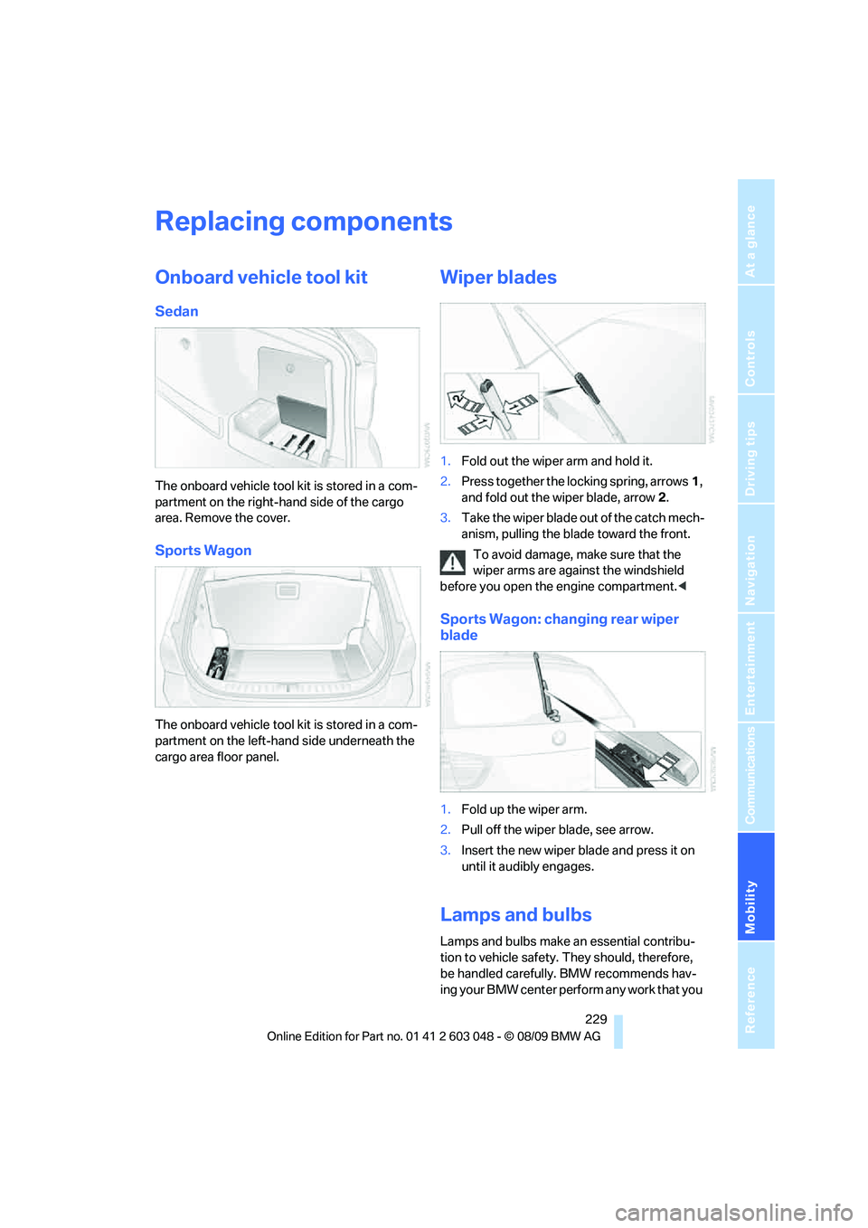 BMW 335I 2010 Owners Manual Mobility
229Reference
At a glance
Controls
Driving tips
Communications
Navigation
Entertainment
Replacing components
Onboard vehicle tool kit
Sedan
The onboard vehicle tool kit is stored in a com-
pa BMW 335I 2010 Owners Manual Mobility
229Reference
At a glance
Controls
Driving tips
Communications
Navigation
Entertainment
Replacing components
Onboard vehicle tool kit
Sedan
The onboard vehicle tool kit is stored in a com-
pa