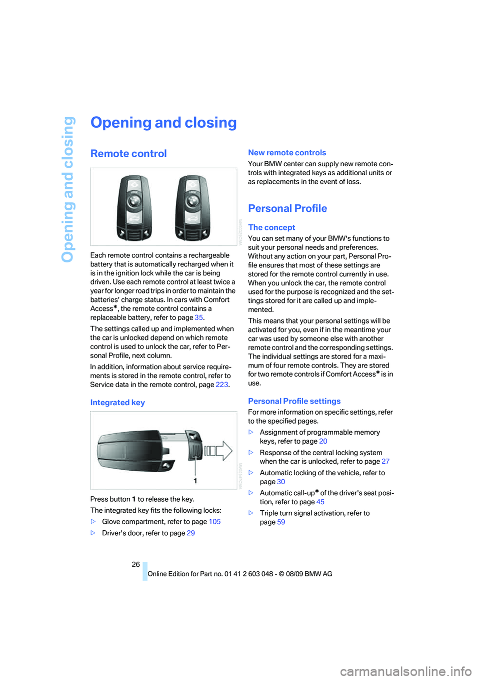 BMW 335I 2010 Owners Manual Opening and closing
26
Opening and closing
Remote control
Each remote control contains a rechargeable
battery that is automatically recharged when it
is in the ignition lock while the car is being
BMW 335I 2010 Owners Manual Opening and closing
26
Opening and closing
Remote control
Each remote control contains a rechargeable
battery that is automatically recharged when it
is in the ignition lock while the car is being