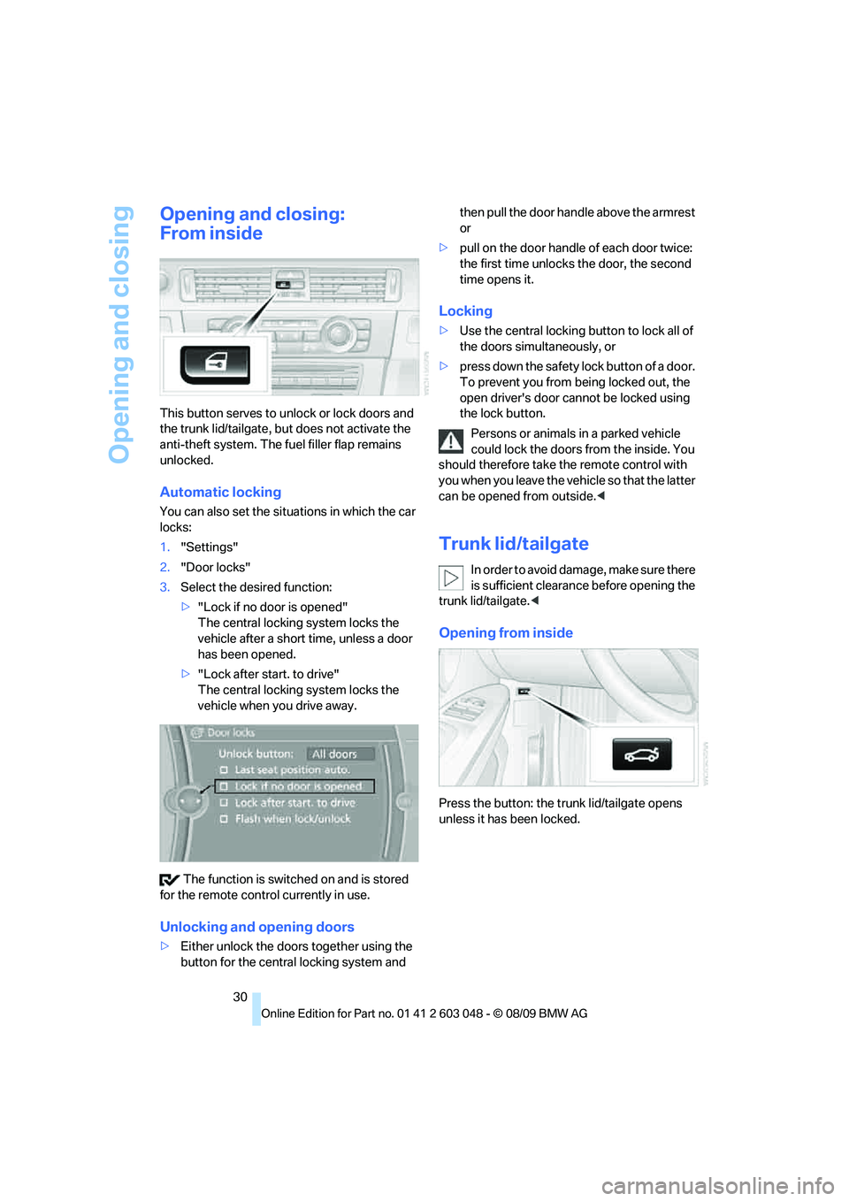 BMW 335I 2010 Owners Guide Opening and closing
30
Opening and closing:
From inside
This button serves to unlock or lock doors and
the trunk lid/tailgate, but does not activate the
anti-theft system. The fuel filler flap remai BMW 335I 2010 Owners Guide Opening and closing
30
Opening and closing:
From inside
This button serves to unlock or lock doors and
the trunk lid/tailgate, but does not activate the
anti-theft system. The fuel filler flap remai