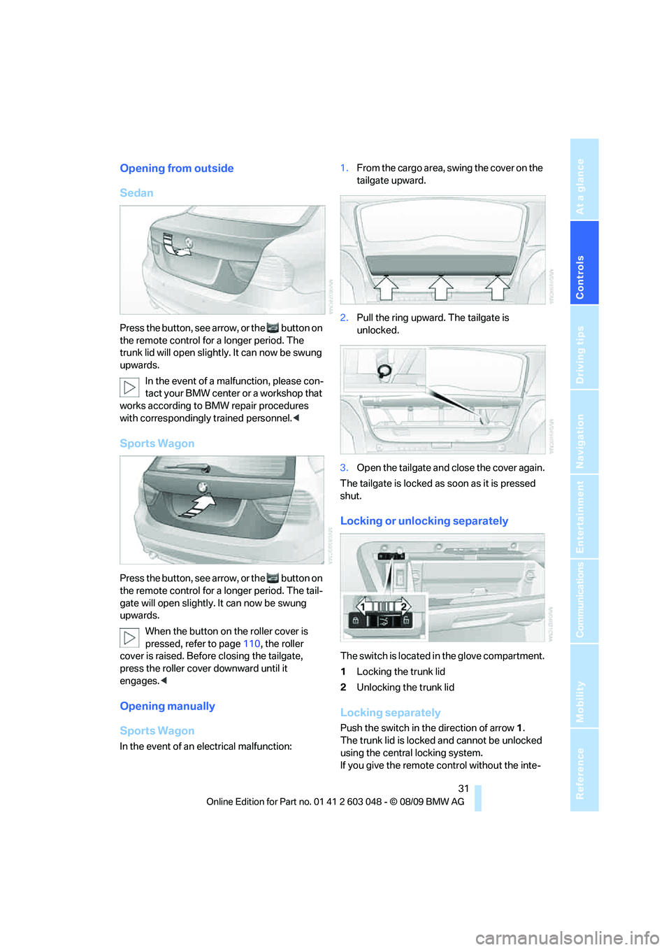 BMW 335I 2010 Owners Guide Controls
31Reference
At a glance
Driving tips
Communications
Navigation
Entertainment
Mobility
Opening from outside
Sedan
Press the button, see arrow, or the button on
the remote control for a lon BMW 335I 2010 Owners Guide Controls
31Reference
At a glance
Driving tips
Communications
Navigation
Entertainment
Mobility
Opening from outside
Sedan
Press the button, see arrow, or the button on
the remote control for a lon