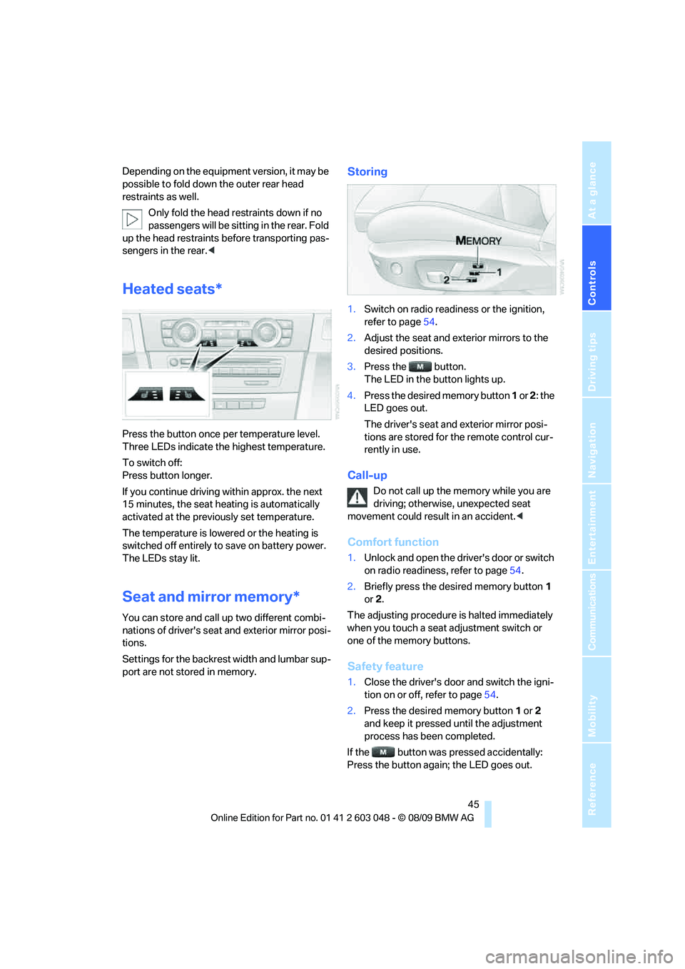 BMW 335I 2010 Owners Manual Controls
45Reference
At a glance
Driving tips
Communications
Navigation
Entertainment
Mobility
Depending on the equipment version, it may be
possible to fold down the outer rear head
restraints as BMW 335I 2010 Owners Manual Controls
45Reference
At a glance
Driving tips
Communications
Navigation
Entertainment
Mobility
Depending on the equipment version, it may be
possible to fold down the outer rear head
restraints as
