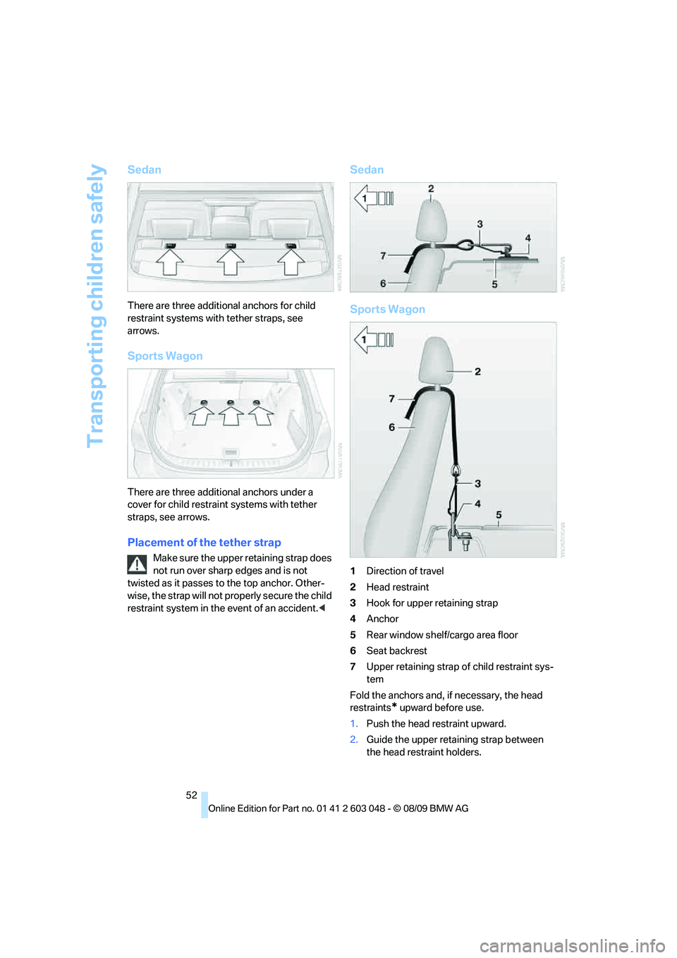 BMW 335I 2010 Owners Manual Transporting children safely
52
Sedan
There are three additional anchors for child
restraint systems with tether straps, see
arrows.
Sports Wagon
There are three additional anchors under a
cover fo BMW 335I 2010 Owners Manual Transporting children safely
52
Sedan
There are three additional anchors for child
restraint systems with tether straps, see
arrows.
Sports Wagon
There are three additional anchors under a
cover fo