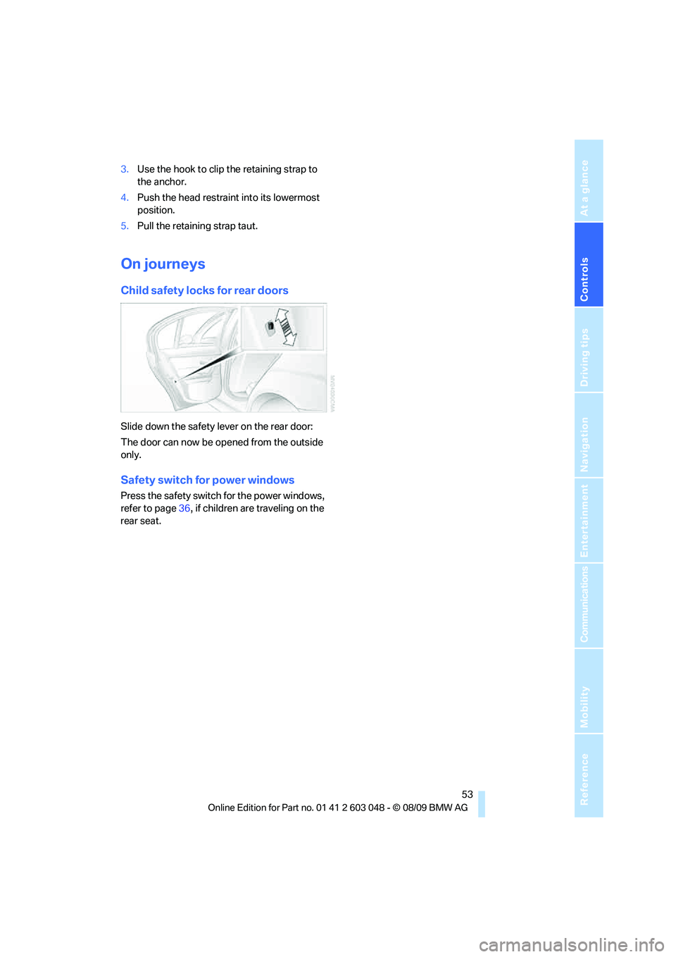 BMW 335I 2010 Owners Manual Controls
53Reference
At a glance
Driving tips
Communications
Navigation
Entertainment
Mobility
3.Use the hook to clip the retaining strap to
the anchor.
4.Push the head restraint into its lowermost BMW 335I 2010 Owners Manual Controls
53Reference
At a glance
Driving tips
Communications
Navigation
Entertainment
Mobility
3.Use the hook to clip the retaining strap to
the anchor.
4.Push the head restraint into its lowermost