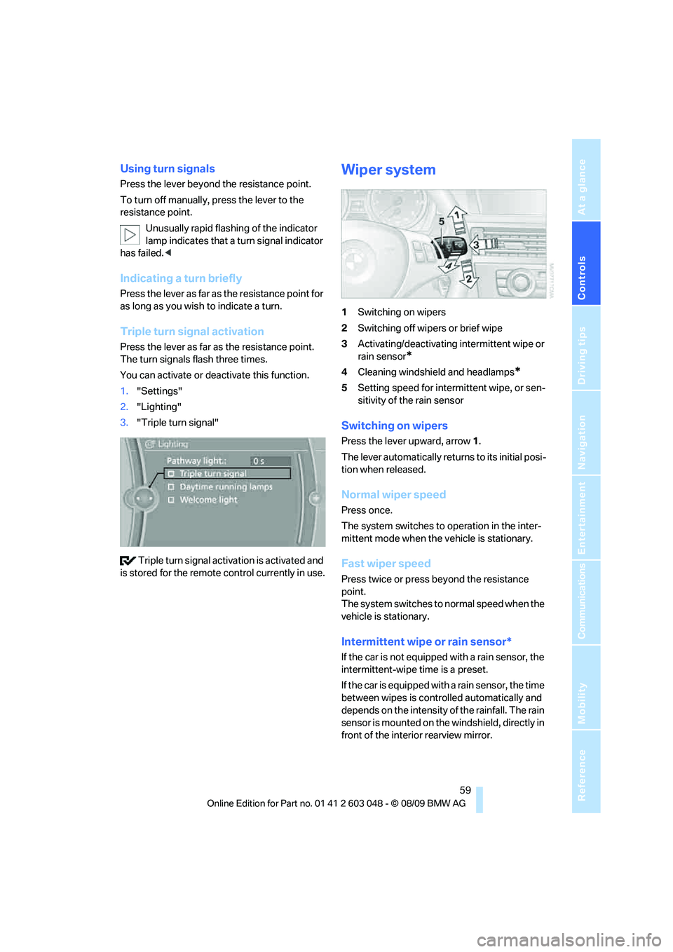 BMW 335I 2010 Repair Manual Controls
59Reference
At a glance
Driving tips
Communications
Navigation
Entertainment
Mobility
Using turn signals
Press the lever beyond the resistance point.
To turn off manually, press the lever to BMW 335I 2010 Repair Manual Controls
59Reference
At a glance
Driving tips
Communications
Navigation
Entertainment
Mobility
Using turn signals
Press the lever beyond the resistance point.
To turn off manually, press the lever to