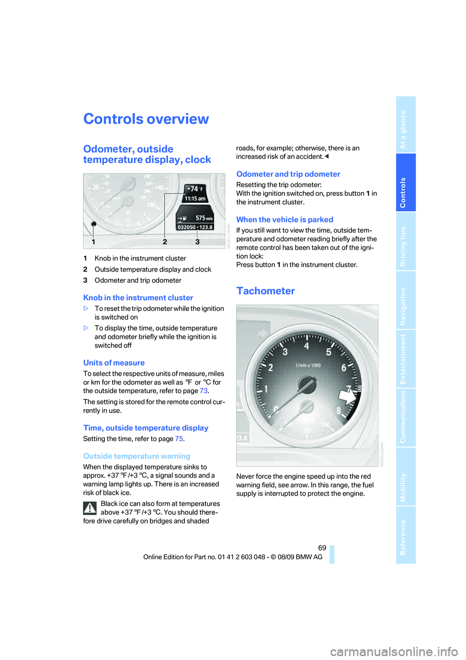 BMW 335I 2010 Owners Manual Controls
69Reference
At a glance
Driving tips
Communications
Navigation
Entertainment
Mobility
Controls overview
Odometer, outside
temperature display, clock
1Knob in the instrument cluster
2Outside BMW 335I 2010 Owners Manual Controls
69Reference
At a glance
Driving tips
Communications
Navigation
Entertainment
Mobility
Controls overview
Odometer, outside
temperature display, clock
1Knob in the instrument cluster
2Outside