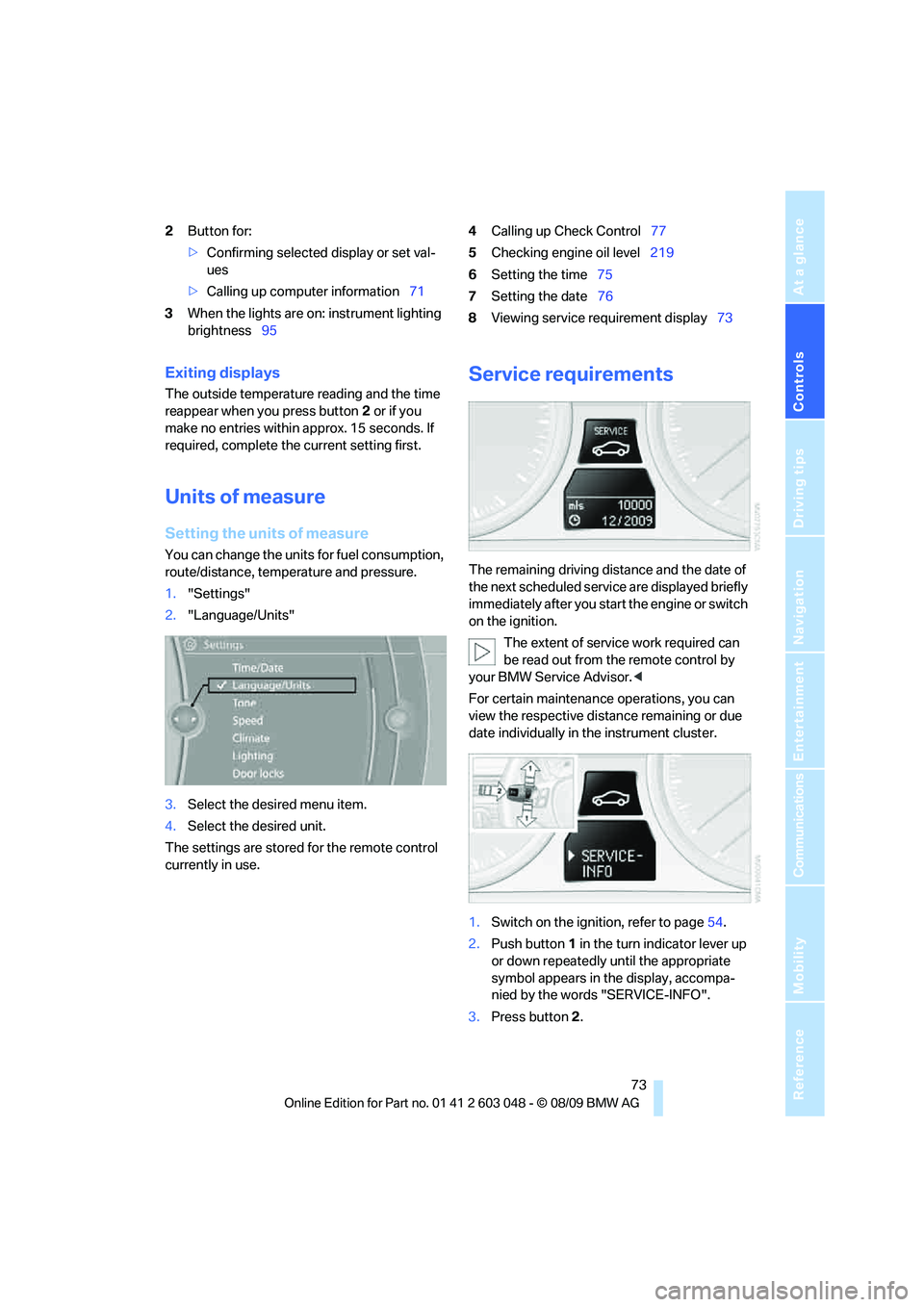 BMW 335I 2010 Owners Manual Controls
73Reference
At a glance
Driving tips
Communications
Navigation
Entertainment
Mobility
2Button for:
>Confirming selected display or set val-
ues
>Calling up computer information71
3When the l BMW 335I 2010 Owners Manual Controls
73Reference
At a glance
Driving tips
Communications
Navigation
Entertainment
Mobility
2Button for:
>Confirming selected display or set val-
ues
>Calling up computer information71
3When the l