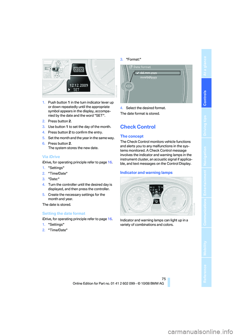 BMW 335I 2009 Manual PDF Controls
75Reference
At a glance
Driving tips
Communications
Navigation
Entertainment
Mobility
1.Push button 1 in the turn indicator lever up
or down repeatedly until the appropriate
symbol appear BMW 335I 2009 Manual PDF Controls
75Reference
At a glance
Driving tips
Communications
Navigation
Entertainment
Mobility
1.Push button 1 in the turn indicator lever up
or down repeatedly until the appropriate
symbol appear