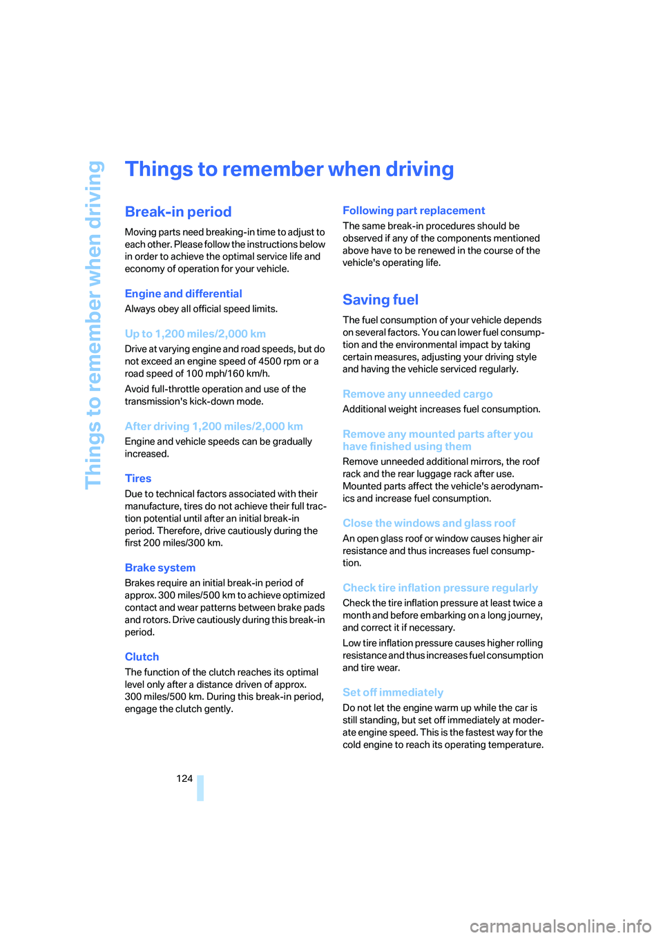 BMW 335I 2008 Owners Manual Things to remember when driving
124
Things to remember when driving
Break-in period
Moving parts need breaking-in time to adjust to
each other. Please follow the instructions below
in order to achie BMW 335I 2008 Owners Manual Things to remember when driving
124
Things to remember when driving
Break-in period
Moving parts need breaking-in time to adjust to
each other. Please follow the instructions below
in order to achie
