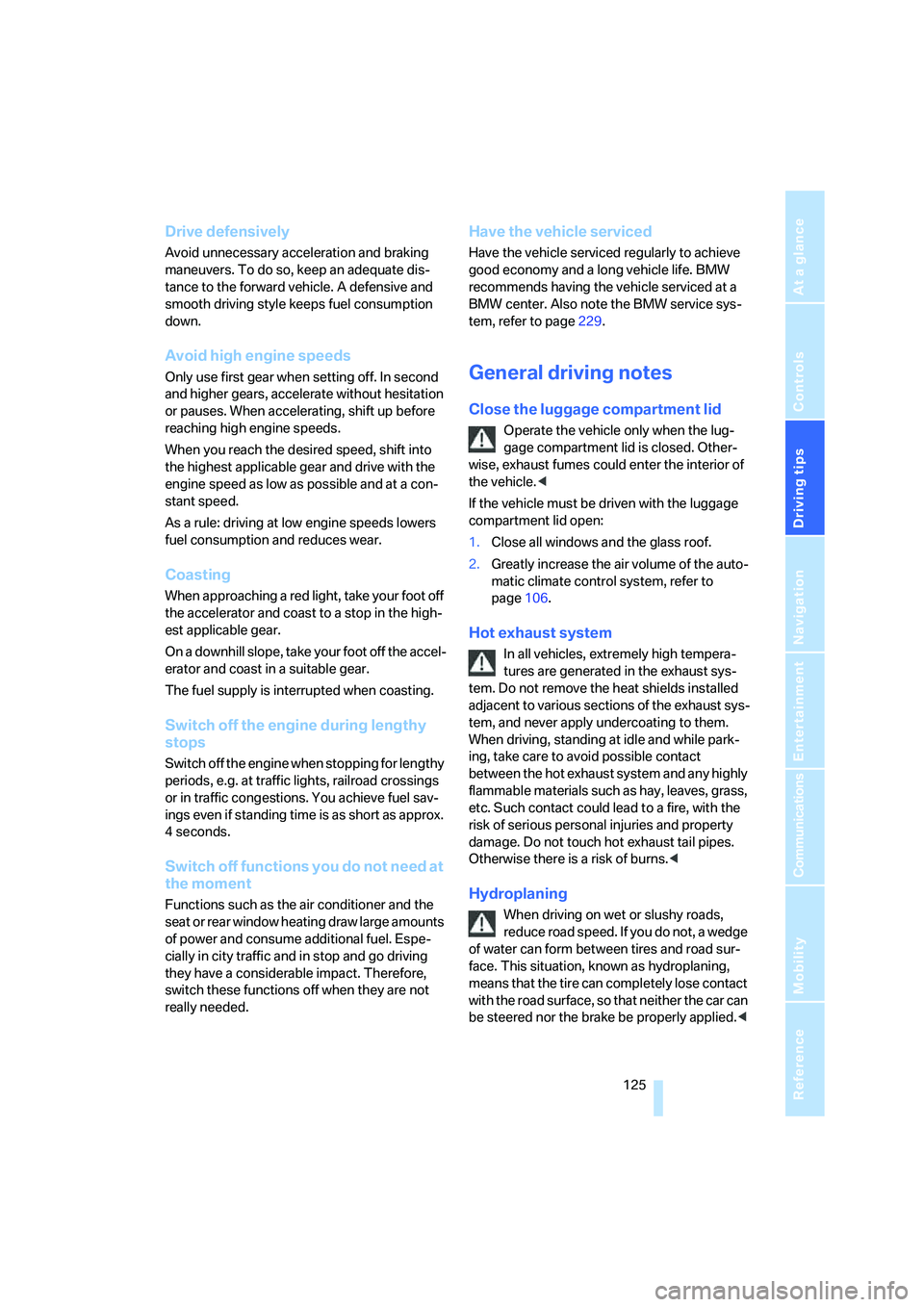 BMW 335I 2008  Owners Manual Driving tips
 125Reference
At a glance
Controls
Communications
Navigation
Entertainment
Mobility
Drive defensively
Avoid unnecessary acceleration and braking 
maneuvers. To do so, keep an adequate dis