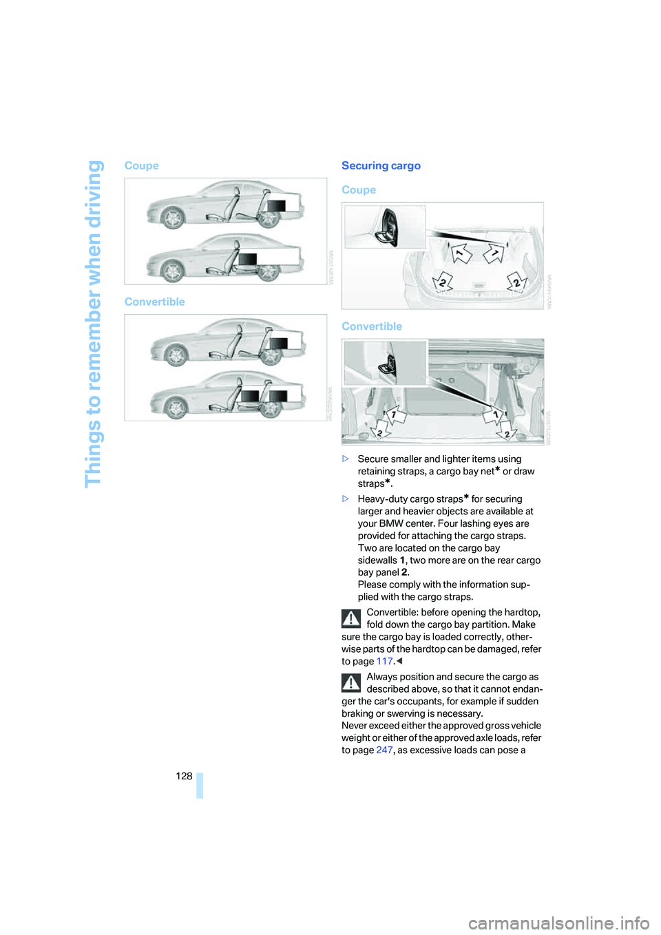 BMW 335I 2008 Owners Manual Things to remember when driving
128
Coupe
ConvertibleSecuring cargo
Coupe
Convertible
>Secure smaller and lighter items using
retaining straps, a cargo bay net
* or draw
straps
*.
>Heavy-duty cargo BMW 335I 2008 Owners Manual Things to remember when driving
128
Coupe
ConvertibleSecuring cargo
Coupe
Convertible
>Secure smaller and lighter items using
retaining straps, a cargo bay net
* or draw
straps
*.
>Heavy-duty cargo