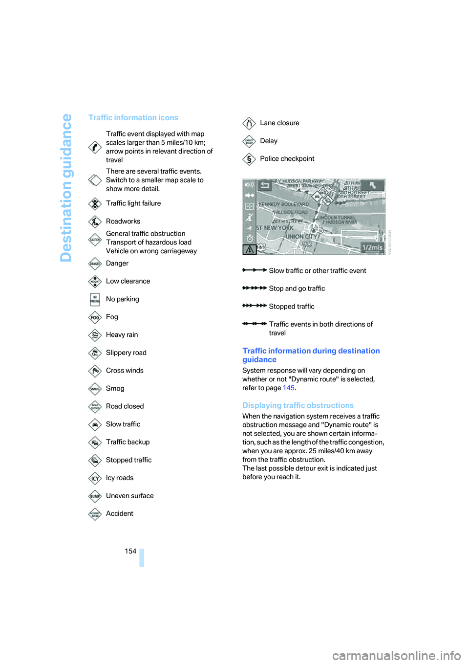 BMW 335I 2008  Owners Manual Destination guidance
154
Traffic information icons
Traffic information during destination 
guidance
System response will vary depending on 
whether or not "Dynamic route" is selected, 
refer to page14