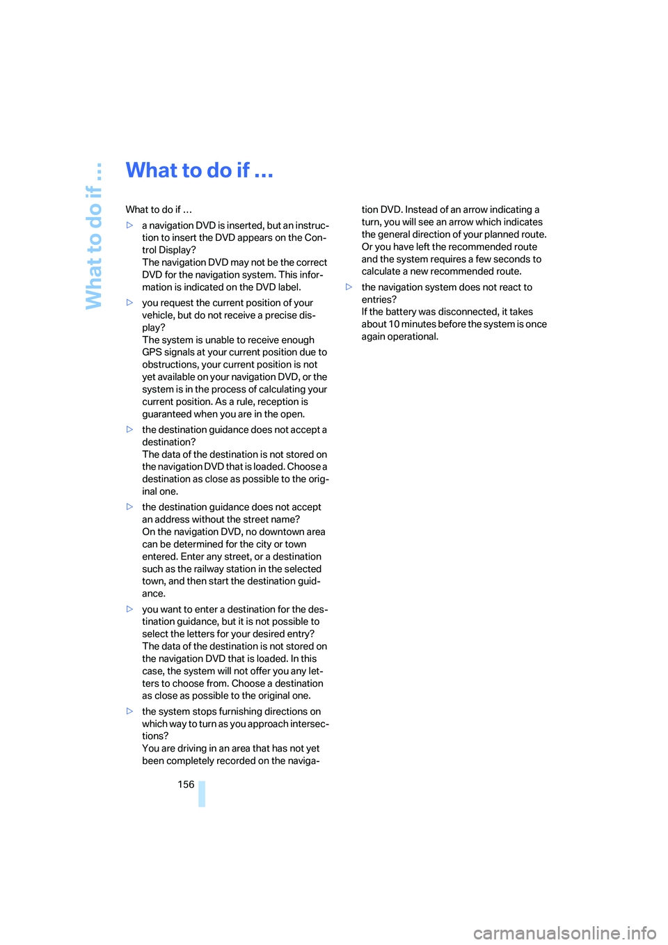 BMW 335I 2008  Owners Manual What to do if …
156
What to do if …
What to do if …
>a navigation DVD is inserted, but an instruc-
tion to insert the DVD appears on the Con-
trol Display?
The navigation DVD may not be the corr