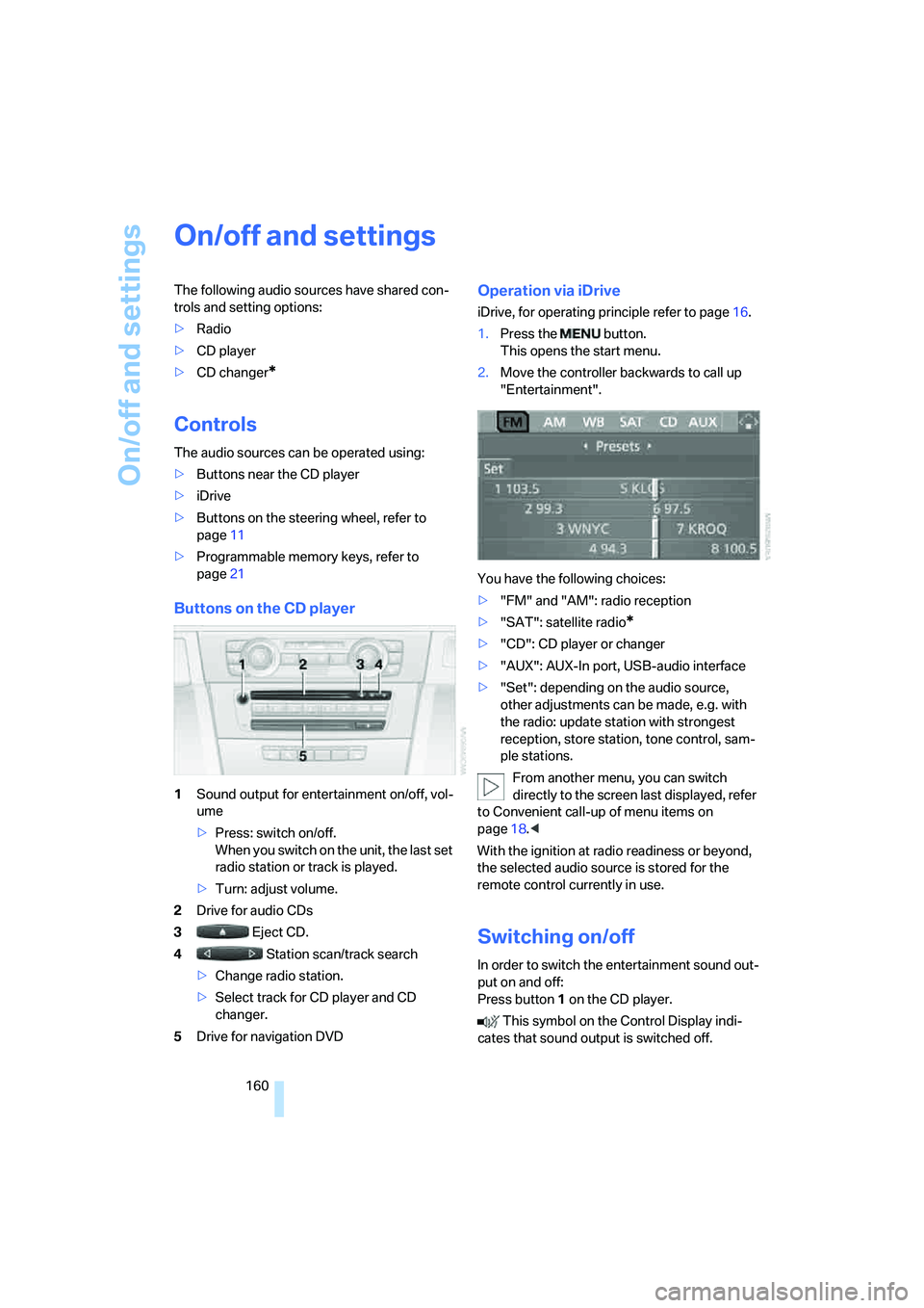 BMW 335I 2008 Owners Manual On/off and settings
160
On/off and settings
The following audio sources have shared con-
trols and setting options:
>Radio
>CD player
>CD changer
*
Controls
The audio sources can be operated using:
>B BMW 335I 2008 Owners Manual On/off and settings
160
On/off and settings
The following audio sources have shared con-
trols and setting options:
>Radio
>CD player
>CD changer
*
Controls
The audio sources can be operated using:
>B